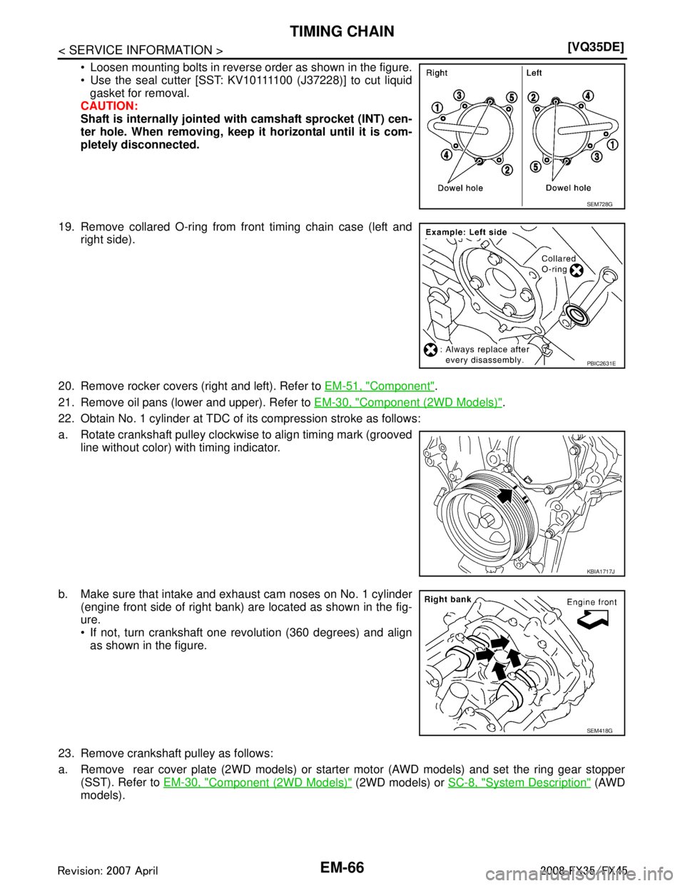 INFINITI FX35 2008  Service Manual 
EM-66
< SERVICE INFORMATION >[VQ35DE]
TIMING CHAIN
 Loosen mounting bolts in reverse order as shown in the figure.
 Use the seal cutter [SST: KV10111100 (J37228)] to cut liquid
gasket for removal.
