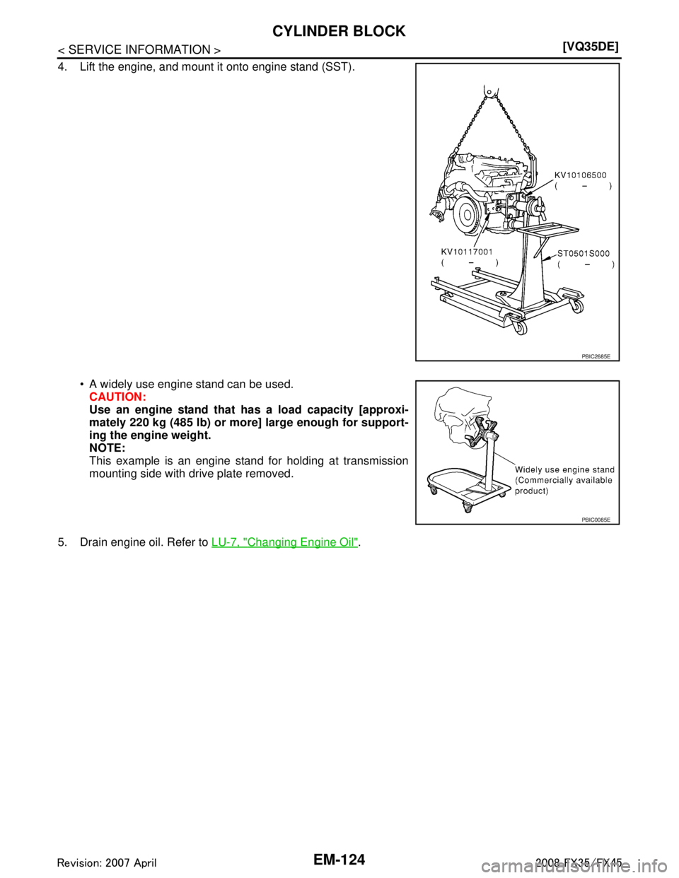 INFINITI FX35 2008  Service Manual 
EM-124
< SERVICE INFORMATION >[VQ35DE]
CYLINDER BLOCK
4. Lift the engine, and mount it onto engine stand (SST).
 A widely use engine stand can be used.CAUTION:
Use an engine stand that h as a load c
