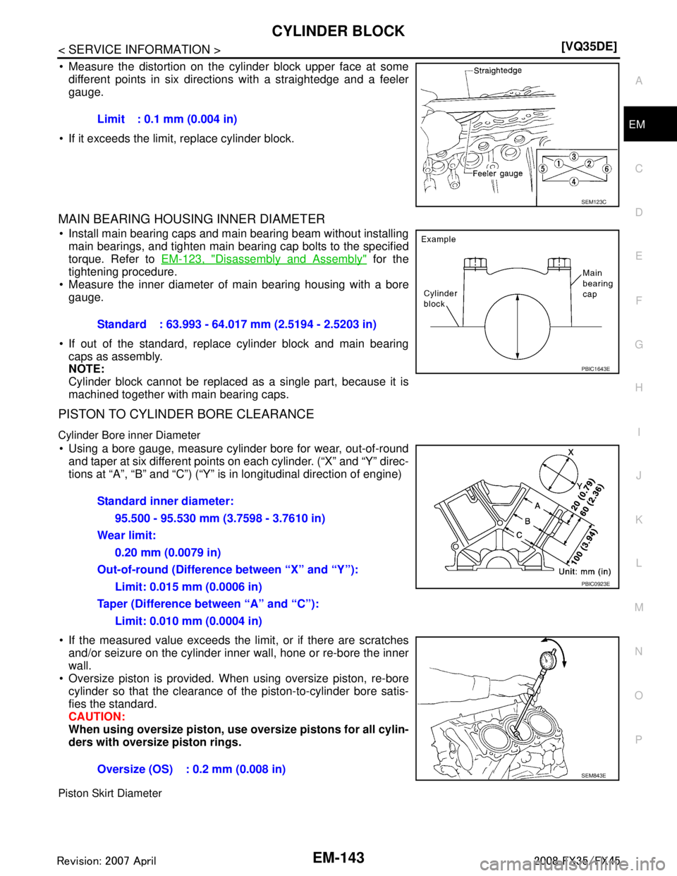 INFINITI FX35 2008  Service Manual 
CYLINDER BLOCKEM-143
< SERVICE INFORMATION > [VQ35DE]
C
D
E
F
G H
I
J
K L
M A
EM
NP
O
 Measure the distortion on the cylinder block upper face at some
different points in six directi ons with a stra