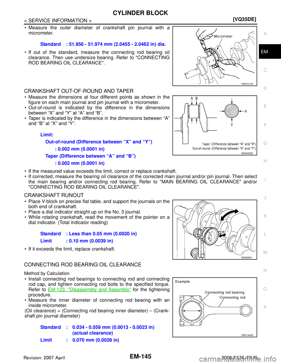 INFINITI FX35 2008  Service Manual 
CYLINDER BLOCKEM-145
< SERVICE INFORMATION > [VQ35DE]
C
D
E
F
G H
I
J
K L
M A
EM
NP
O
 Measure the outer diameter of crankshaft pin journal with a
micrometer.
 If out of the standard, measure the c