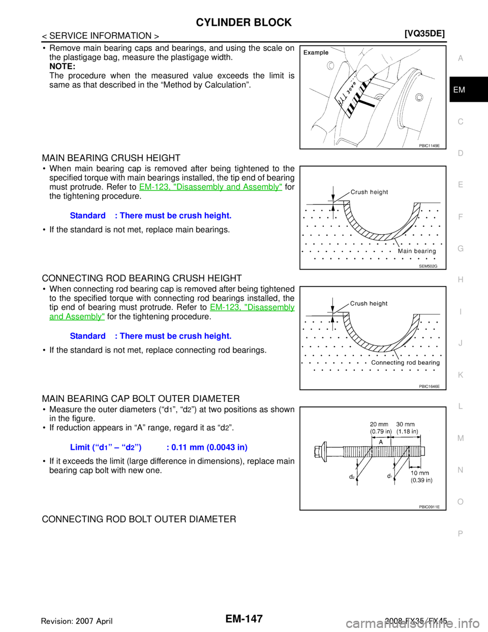 INFINITI FX35 2008  Service Manual 
CYLINDER BLOCKEM-147
< SERVICE INFORMATION > [VQ35DE]
C
D
E
F
G H
I
J
K L
M A
EM
NP
O
 Remove main bearing caps and bearings, and using the scale on
the plastigage bag, measure the plastigage width.