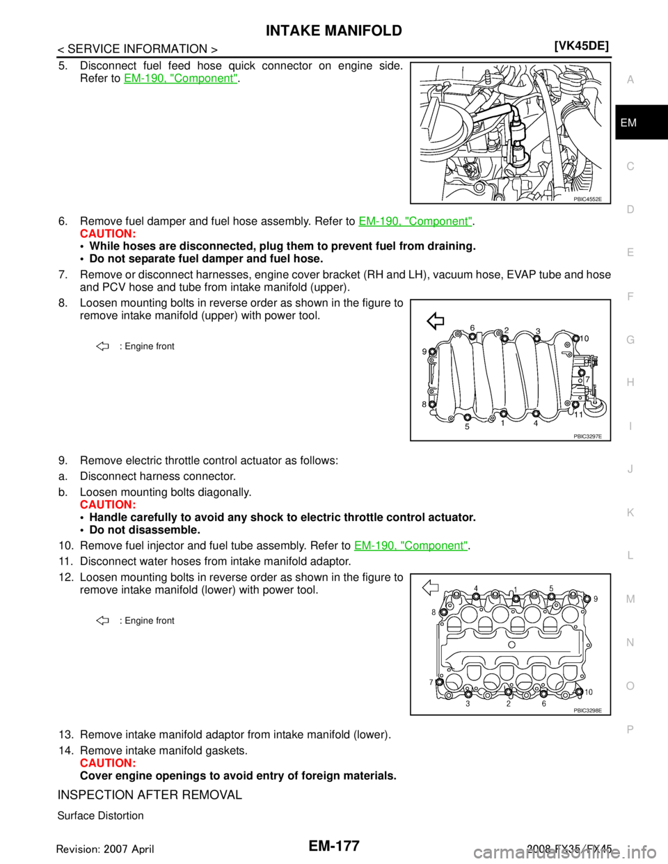 INFINITI FX35 2008  Service Manual 
INTAKE MANIFOLDEM-177
< SERVICE INFORMATION > [VK45DE]
C
D
E
F
G H
I
J
K L
M A
EM
NP
O
5. Disconnect fuel feed hose quick connector on engine side.
Refer to  EM-190, "
Component".
6. Remove fuel damp