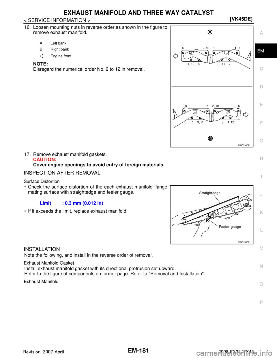 INFINITI FX35 2008  Service Manual 
EXHAUST MANIFOLD AND THREE WAY CATALYST
EM-181
< SERVICE INFORMATION > [VK45DE]
C
D
E
F
G H
I
J
K L
M A
EM
NP
O
16. Loosen mounting nuts in reverse order as shown in the figure to
remove exhaust mani