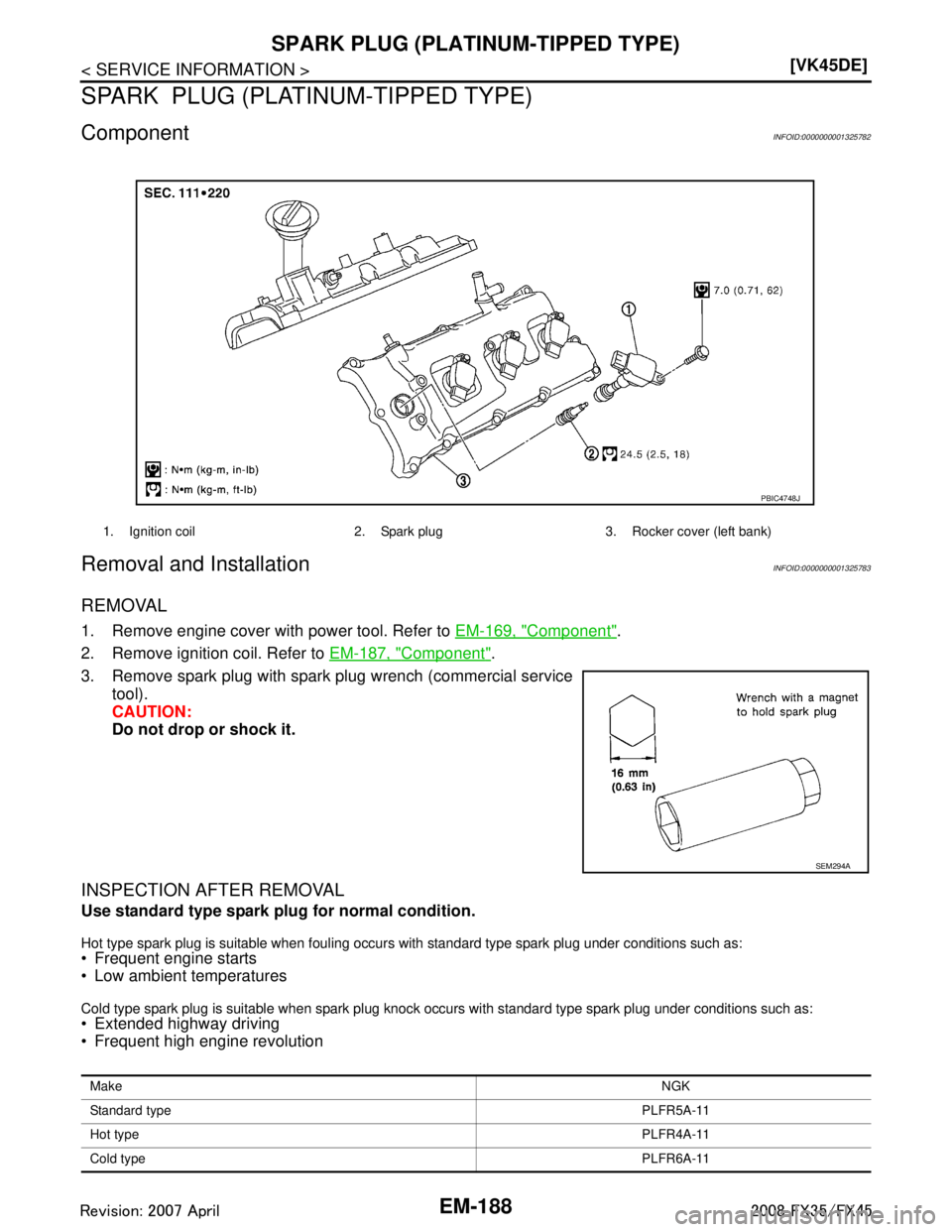 INFINITI FX35 2008  Service Manual 
EM-188
< SERVICE INFORMATION >[VK45DE]
SPARK PLUG (PLATI
NUM-TIPPED TYPE)
SPARK  PLUG (PLATINUM-TIPPED TYPE)
ComponentINFOID:0000000001325782
Removal and InstallationINFOID:0000000001325783
REMOVAL
1