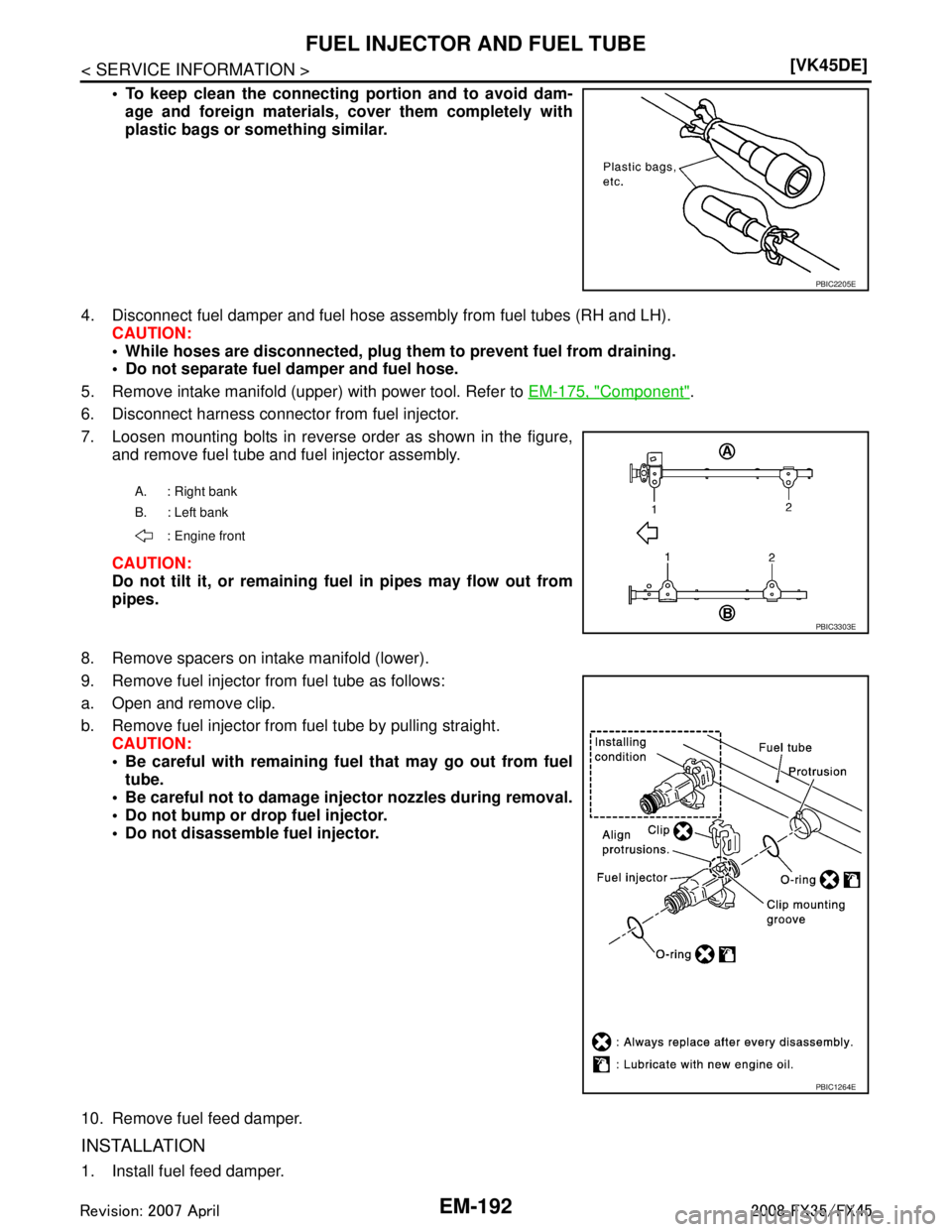 INFINITI FX35 2008  Service Manual 
EM-192
< SERVICE INFORMATION >[VK45DE]
FUEL INJECTOR AND FUEL TUBE
 To keep clean the connecting 
portion and to avoid dam-
age and foreign materials,  cover them completely with
plastic bags or som