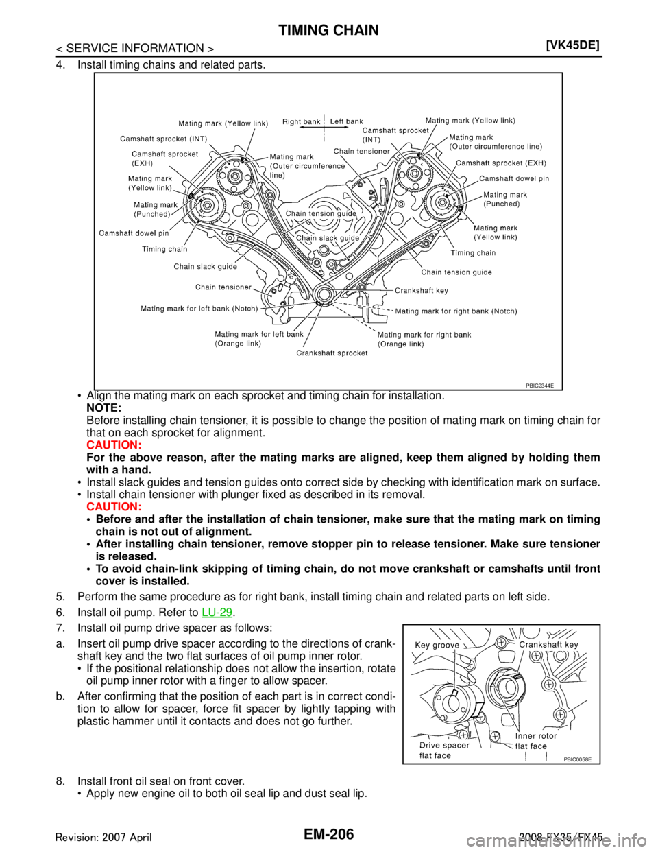 INFINITI FX35 2008  Service Manual 
EM-206
< SERVICE INFORMATION >[VK45DE]
TIMING CHAIN
4. Install timing chains and related parts.
 Align the mating mark on each sprocket and timing chain for installation.NOTE:
Before installing chai