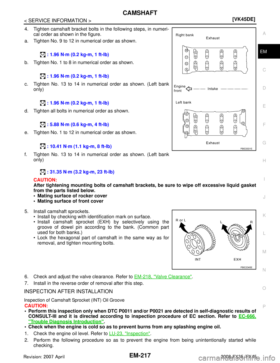 INFINITI FX35 2008  Service Manual 
CAMSHAFTEM-217
< SERVICE INFORMATION > [VK45DE]
C
D
E
F
G H
I
J
K L
M A
EM
NP
O
4. Tighten camshaft bracket bolts in the following steps, in numeri-
cal order as shown in the figure.
a. Tighten No. 9