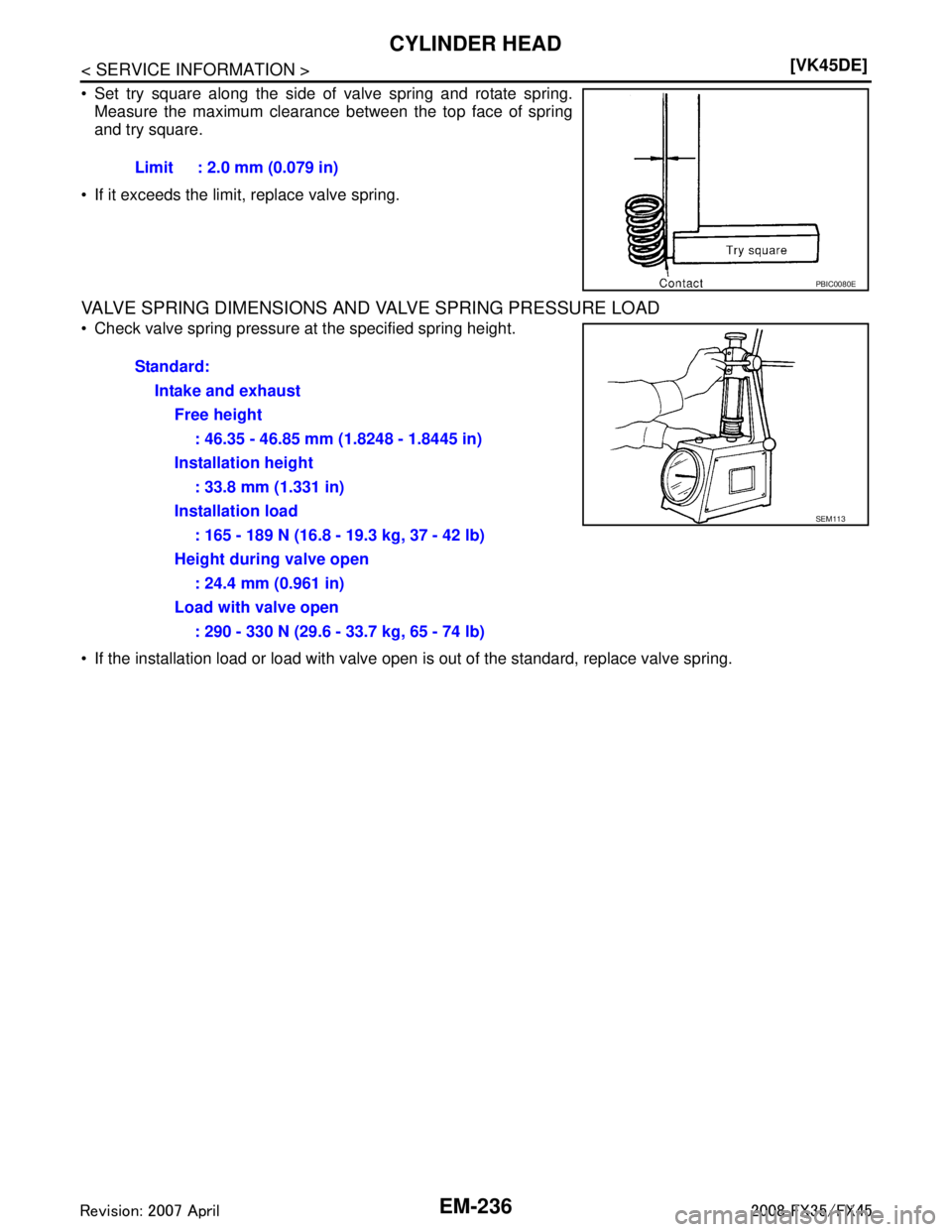 INFINITI FX35 2008  Service Manual 
EM-236
< SERVICE INFORMATION >[VK45DE]
CYLINDER HEAD
 Set try square along the side of valve spring and rotate spring.
Measure the maximum clearance between the top face of spring
and try square.
 