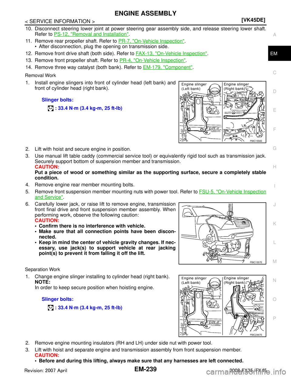INFINITI FX35 2008  Service Manual 
ENGINE ASSEMBLYEM-239
< SERVICE INFORMATION > [VK45DE]
C
D
E
F
G H
I
J
K L
M A
EM
NP
O
10. Disconnect steering lower joint at power steering gear
 assembly side, and release steering lower shaft.
Ref
