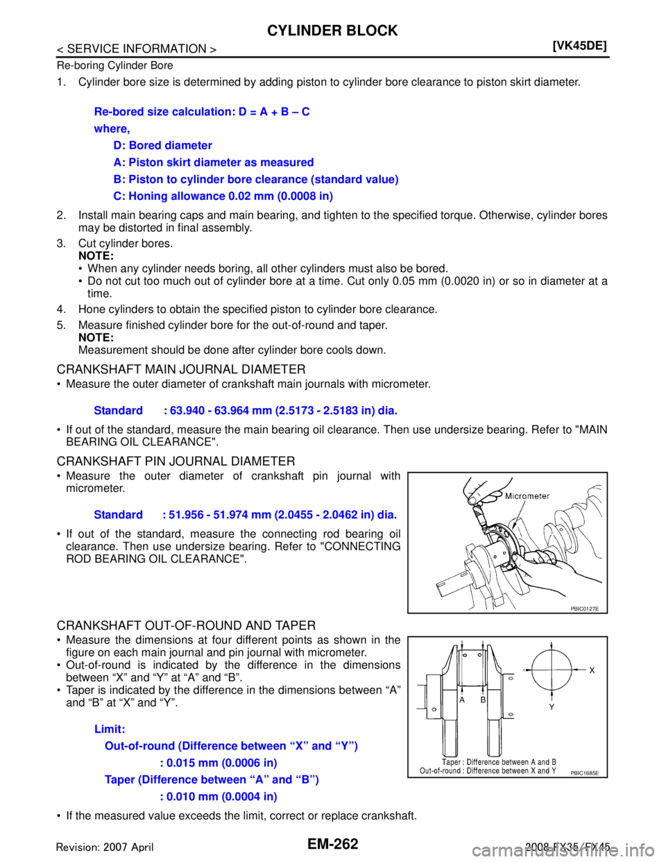 INFINITI FX35 2008  Service Manual 
EM-262
< SERVICE INFORMATION >[VK45DE]
CYLINDER BLOCK
Re-boring Cylinder Bore
1. Cylinder bore size is determined by adding piston to
 cylinder bore clearance to piston skirt diameter.
2. Install mai