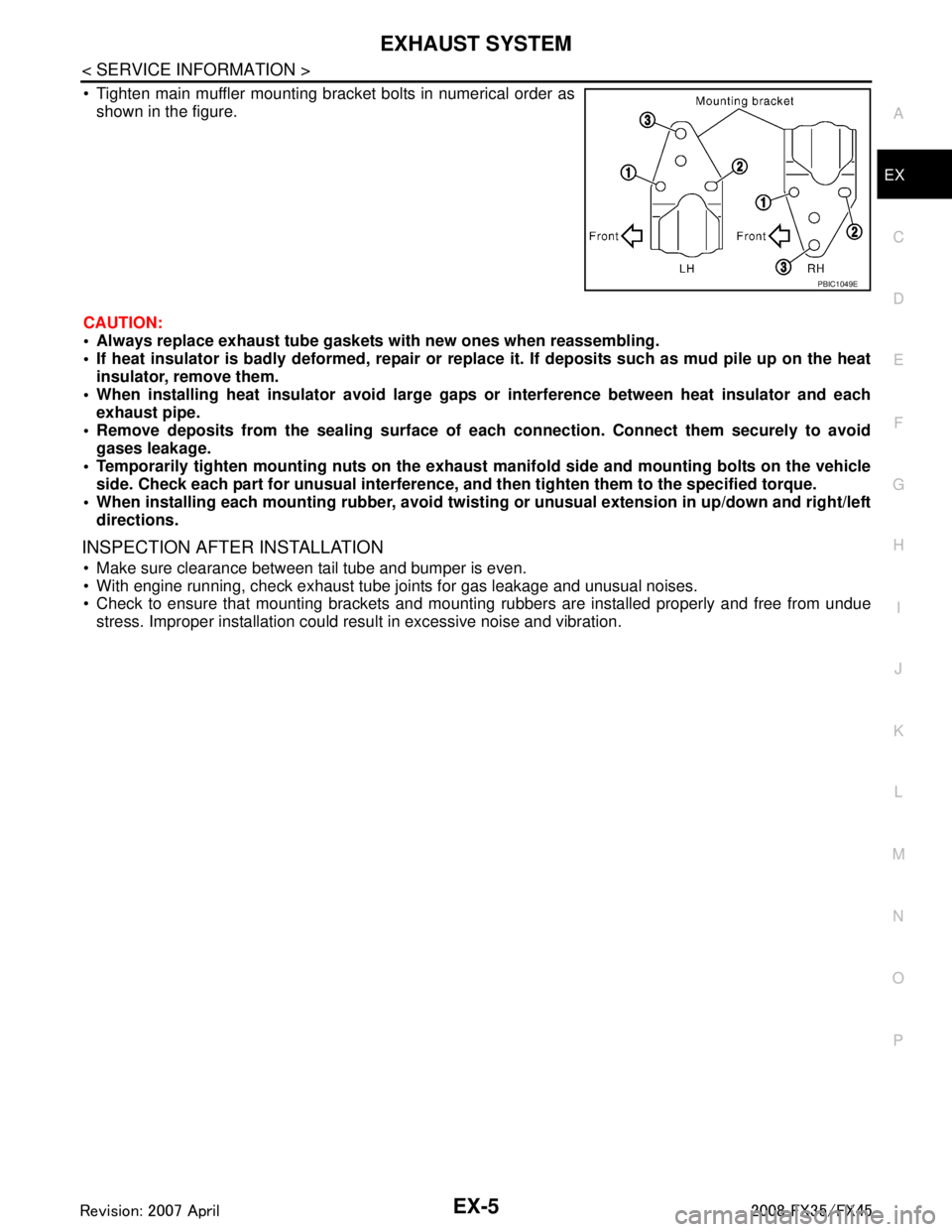 INFINITI FX35 2008  Service Manual 
EXHAUST SYSTEMEX-5
< SERVICE INFORMATION >
C
DE
F
G H
I
J
K L
M A
EX
NP
O
 Tighten main muffler mounting bracket bolts in numerical order as
shown in the figure.
CAUTION:
 Always replace exhaust tu