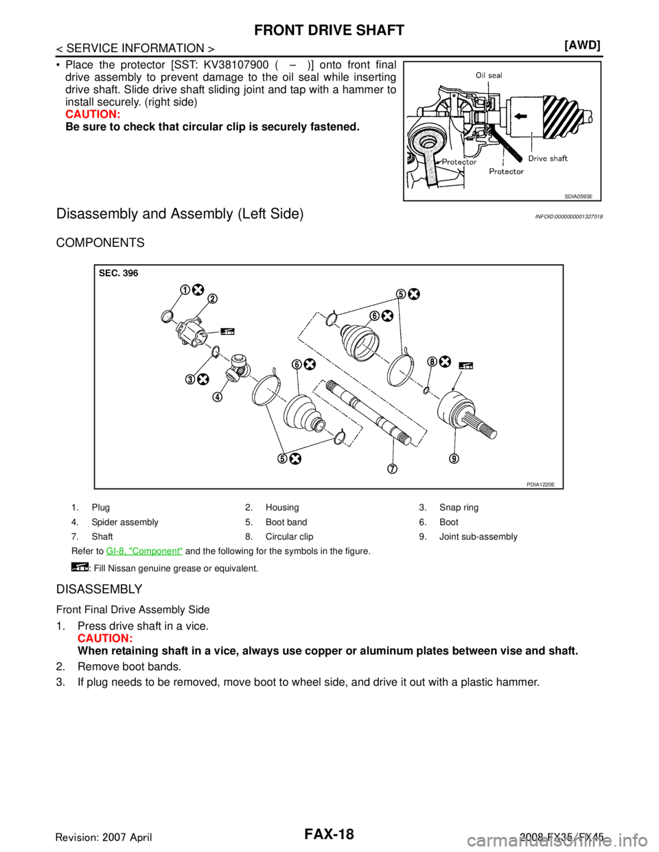 INFINITI FX35 2008  Service Manual 
FAX-18
< SERVICE INFORMATION >[AWD]
FRONT DRIVE SHAFT
 Place the protector [SST: KV38107900 ( – )] onto front final
drive assembly to prevent damage to the oil seal while inserting
drive shaft. Sl