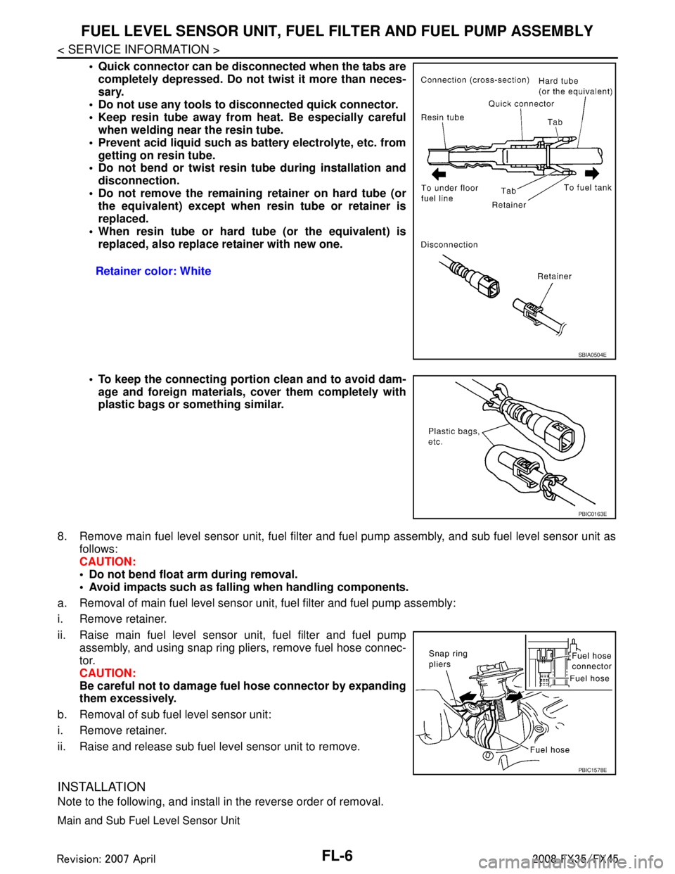 INFINITI FX35 2008  Service Manual 
FL-6
< SERVICE INFORMATION >
FUEL LEVEL SENSOR UNIT, FUEL FILTER AND FUEL PUMP ASSEMBLY
 Quick connector can be disconnected when the tabs are
completely depressed. Do not twist it more than neces-
