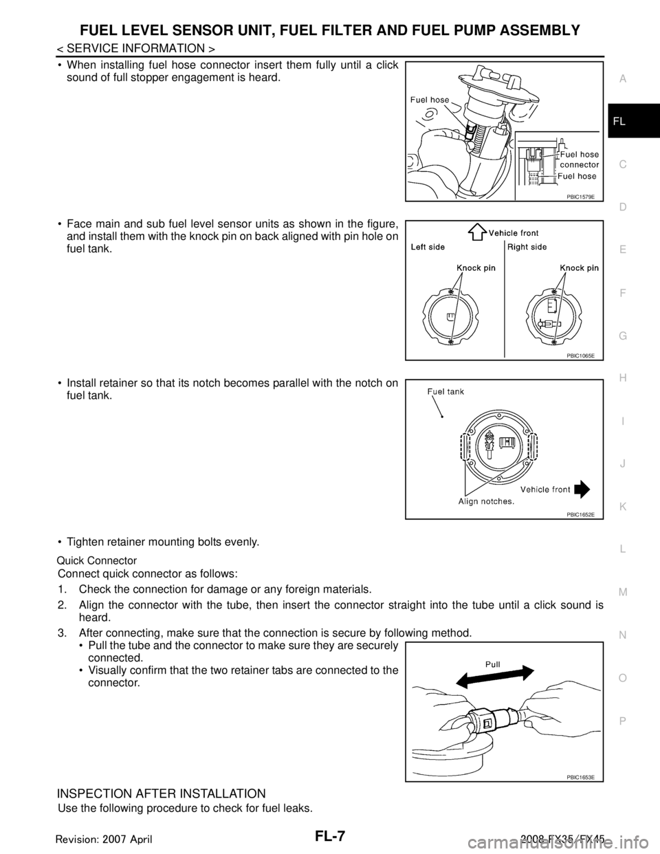 INFINITI FX35 2008  Service Manual 
FUEL LEVEL SENSOR UNIT, FUEL FILTER AND FUEL PUMP ASSEMBLY
FL-7
< SERVICE INFORMATION >
C
D E
F
G H
I
J
K L
M A
FL
NP
O
 When installing fuel hose connector insert them fully until a click
sound of 
