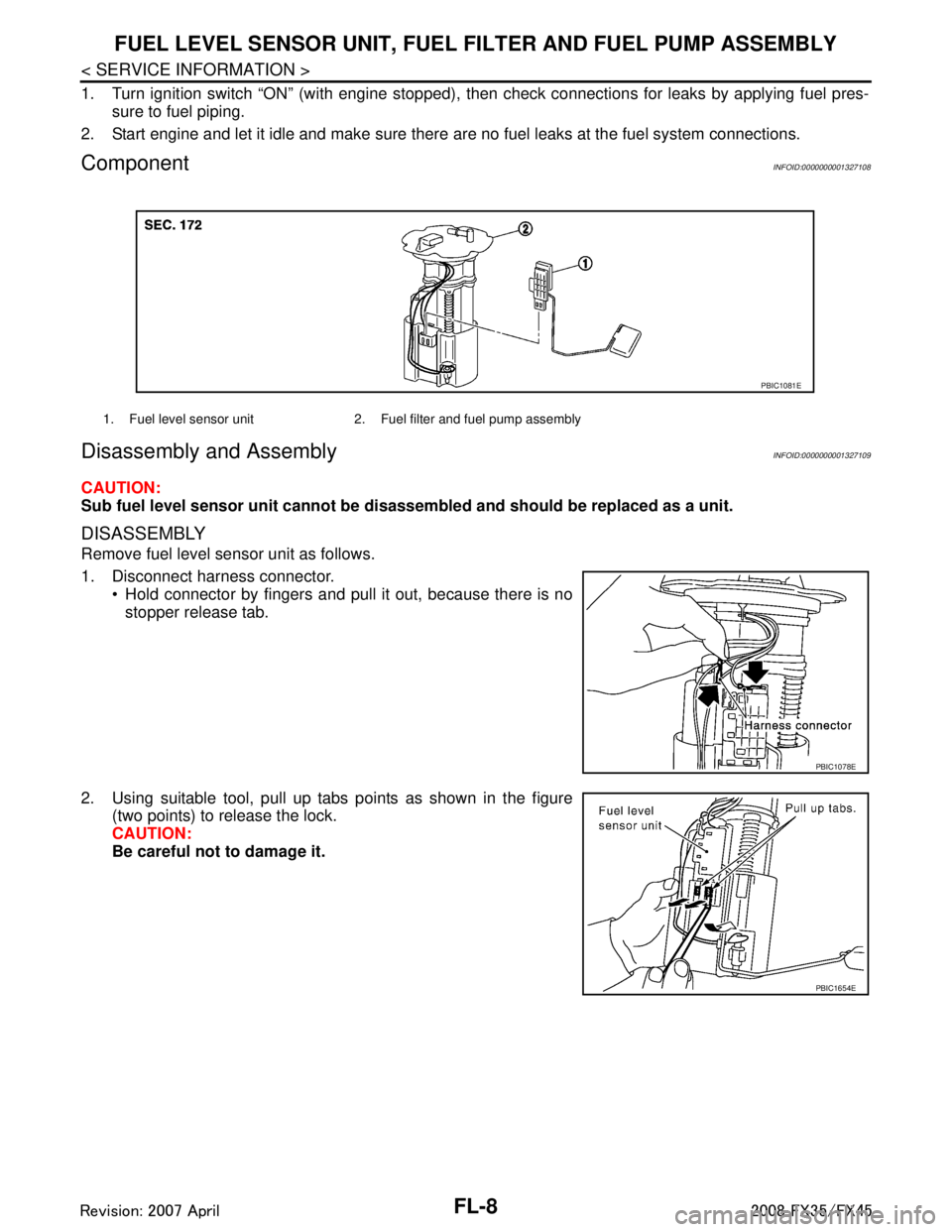 INFINITI FX35 2008  Service Manual 
FL-8
< SERVICE INFORMATION >
FUEL LEVEL SENSOR UNIT, FUEL FILTER AND FUEL PUMP ASSEMBLY
1. Turn ignition switch “ON” (with engine stopped), then  check connections for leaks by applying fuel pres