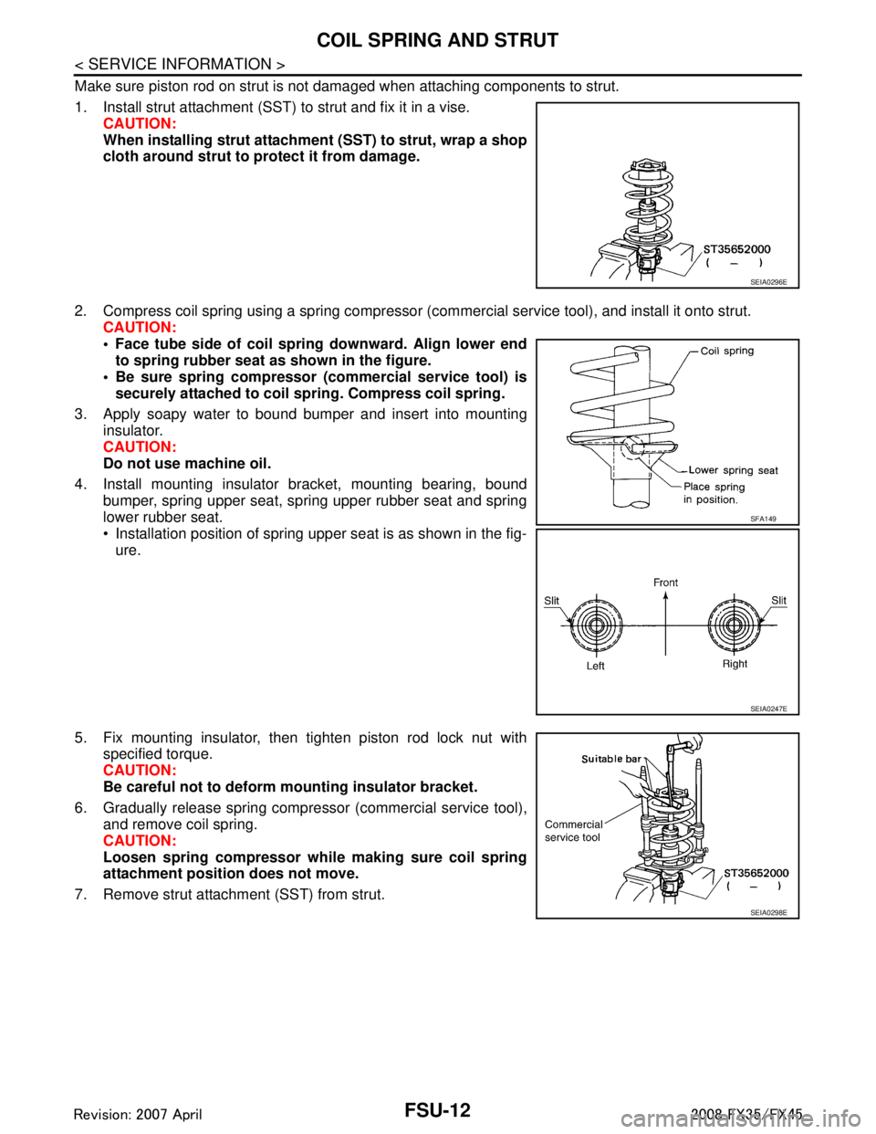 INFINITI FX35 2008 Service Manual
FSU-12
< SERVICE INFORMATION >
COIL SPRING AND STRUT
Make sure piston rod on strut is not damaged when attaching components to strut.
1. Install strut attachment (SST) to strut and fix it in a vise.C INFINITI FX35 2008 Service Manual
FSU-12
< SERVICE INFORMATION >
COIL SPRING AND STRUT
Make sure piston rod on strut is not damaged when attaching components to strut.
1. Install strut attachment (SST) to strut and fix it in a vise.C