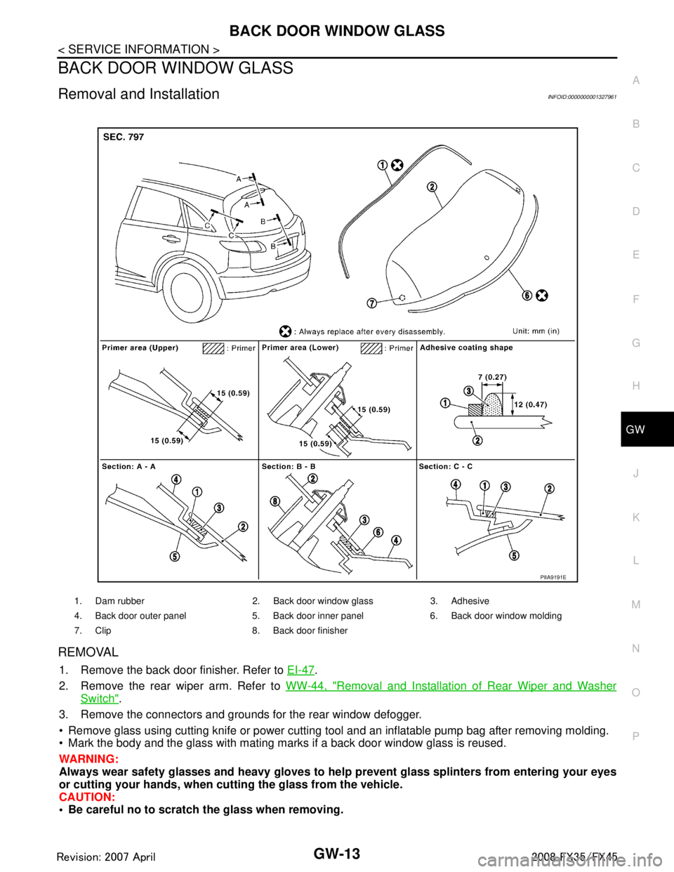 INFINITI FX35 2008 Service Manual
BACK DOOR WINDOW GLASSGW-13
< SERVICE INFORMATION >
C
DE
F
G H
J
K L
M A
B
GW
N
O P
BACK DOOR WINDOW GLASS
Removal and InstallationINFOID:0000000001327961
REMOVAL
1. Remove the back door finisher. Re INFINITI FX35 2008 Service Manual
BACK DOOR WINDOW GLASSGW-13
< SERVICE INFORMATION >
C
DE
F
G H
J
K L
M A
B
GW
N
O P
BACK DOOR WINDOW GLASS
Removal and InstallationINFOID:0000000001327961
REMOVAL
1. Remove the back door finisher. Re