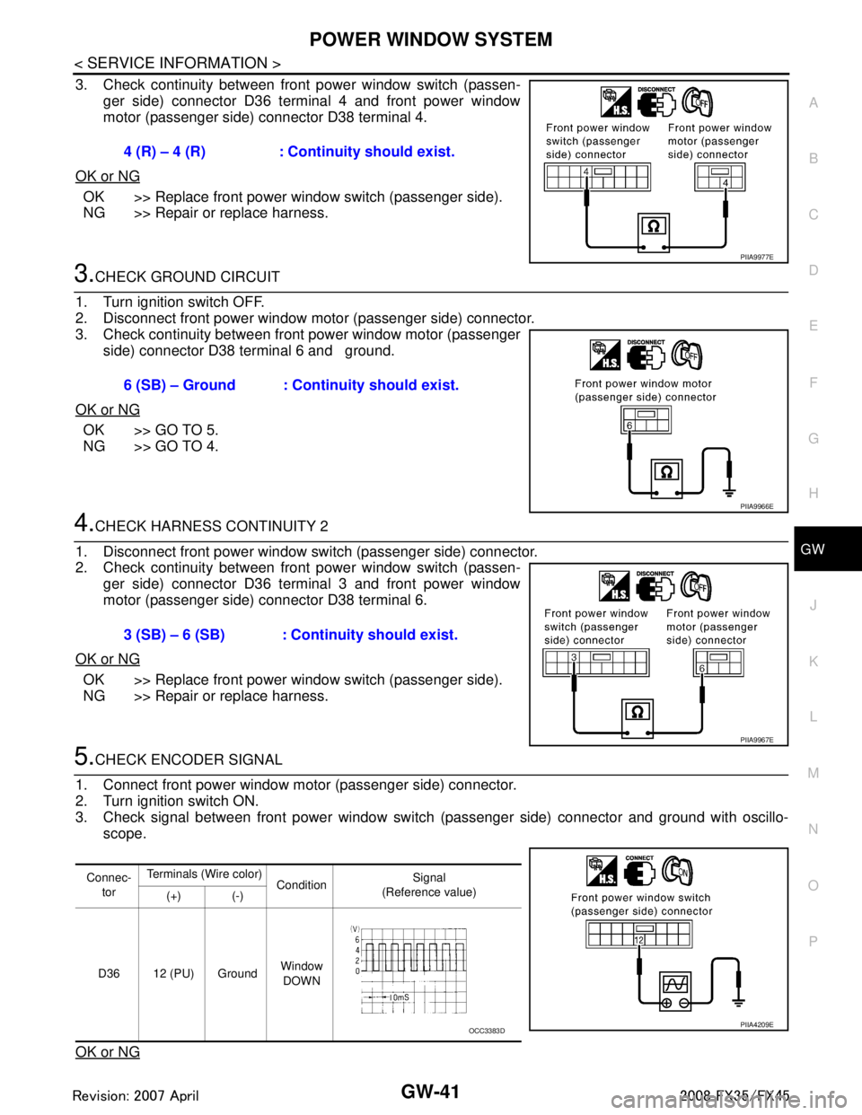 INFINITI FX35 2008 Service Manual
POWER WINDOW SYSTEMGW-41
< SERVICE INFORMATION >
C
DE
F
G H
J
K L
M A
B
GW
N
O P
3. Check continuity between front power window switch (passen- ger side) connector D36 terminal 4 and front power wind INFINITI FX35 2008 Service Manual
POWER WINDOW SYSTEMGW-41
< SERVICE INFORMATION >
C
DE
F
G H
J
K L
M A
B
GW
N
O P
3. Check continuity between front power window switch (passen- ger side) connector D36 terminal 4 and front power wind