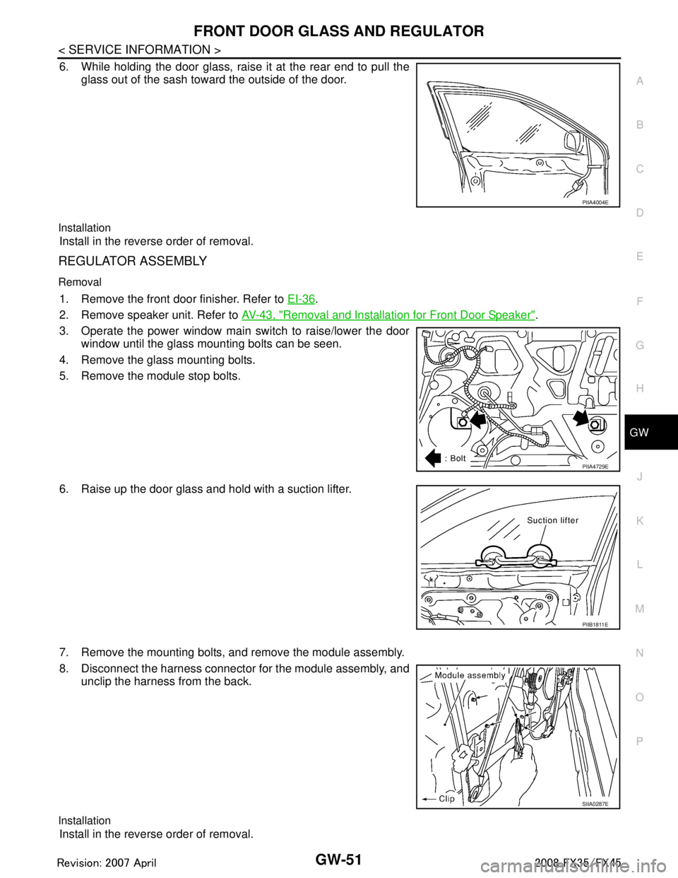 INFINITI FX35 2008  Service Manual 
FRONT DOOR GLASS AND REGULATORGW-51
< SERVICE INFORMATION >
C
DE
F
G H
J
K L
M A
B
GW
N
O P
6. While holding the door glass, raise it at the rear end to pull the glass out of the sash toward the outs