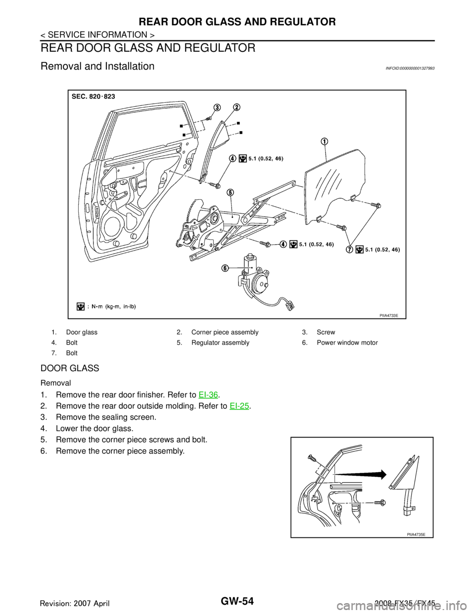 INFINITI FX35 2008  Service Manual 
GW-54
< SERVICE INFORMATION >
REAR DOOR GLASS AND REGULATOR
REAR DOOR GLASS AND REGULATOR
Removal and InstallationINFOID:0000000001327993
DOOR GLASS
Removal
1. Remove the rear door finisher. Refer to