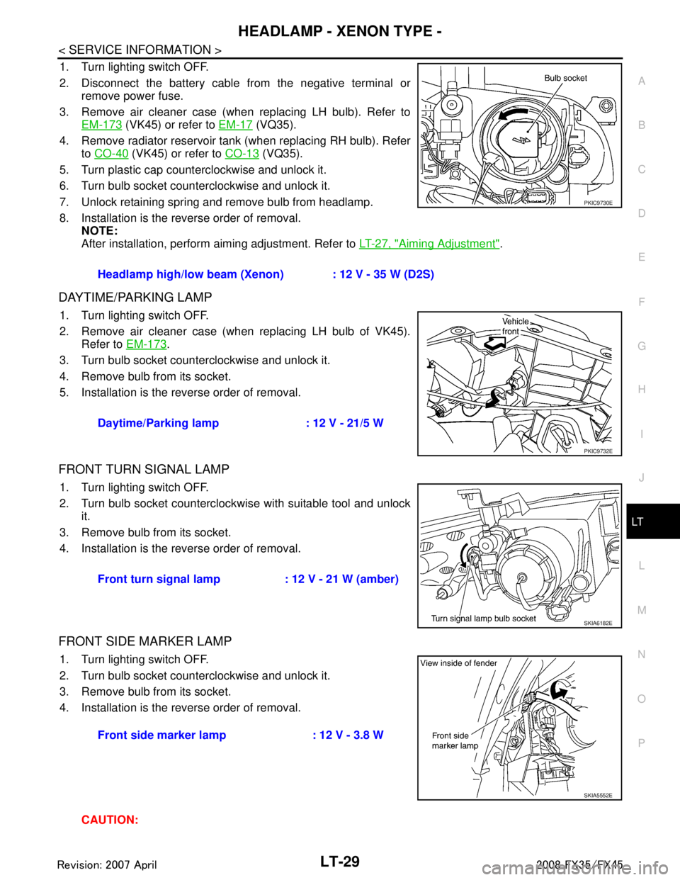 INFINITI FX35 2008  Service Manual 
HEADLAMP - XENON TYPE -LT-29
< SERVICE INFORMATION >
C
DE
F
G H
I
J
L
M A
B
LT
N
O P
1. Turn lighting switch OFF.
2. Disconnect the battery cable from the negative terminal or remove power fuse.
3. R