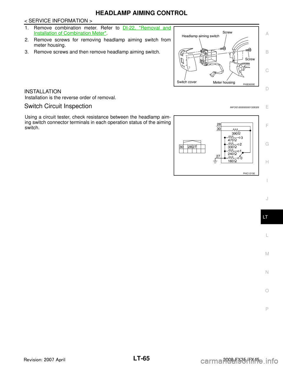 INFINITI FX35 2008  Service Manual 
HEADLAMP AIMING CONTROLLT-65
< SERVICE INFORMATION >
C
DE
F
G H
I
J
L
M A
B
LT
N
O P
1. Remove combination meter. Refer to  DI-22, "Removal and
Installation of Combination Meter".
2. Remove screws fo