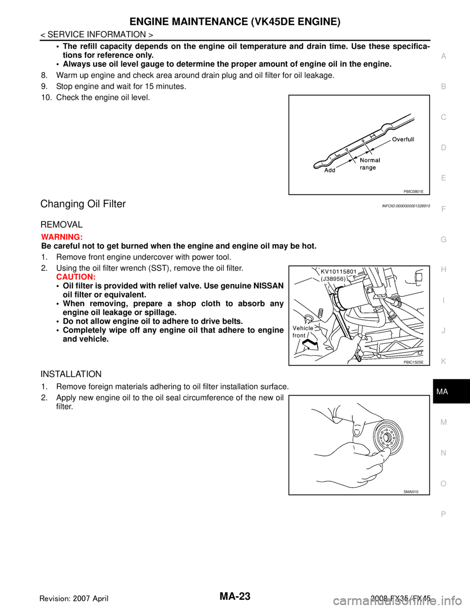 INFINITI FX35 2008  Service Manual 
ENGINE MAINTENANCE (VK45DE ENGINE)MA-23
< SERVICE INFORMATION >
C
DE
F
G H
I
J
K
M A
B
MA
N
O P
 The refill capacity depends on the engine oi l temperature and drain time. Use these specifica-
tions