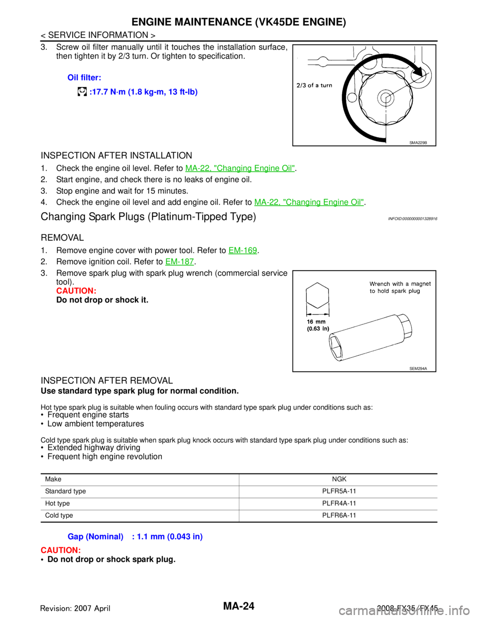 INFINITI FX35 2008  Service Manual 
MA-24
< SERVICE INFORMATION >
ENGINE MAINTENANCE (VK45DE ENGINE)
3. Screw oil filter manually until it touches the installation surface,
then tighten it by 2/3 turn.  Or tighten to specification.
INS
