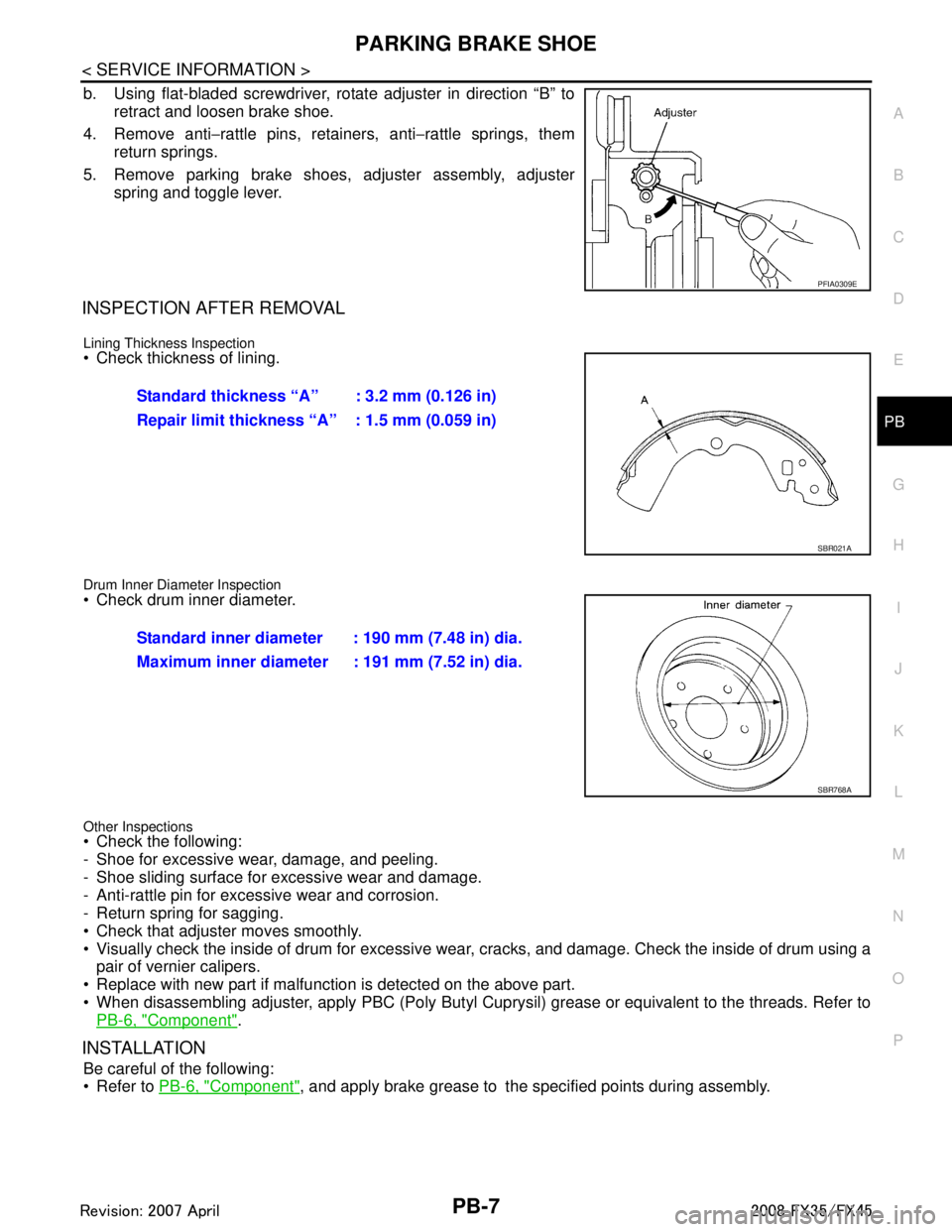 INFINITI FX35 2008 Service Manual
PARKING BRAKE SHOEPB-7
< SERVICE INFORMATION >
C
DE
G H
I
J
K L
M A
B
PB
N
O P
b. Using flat-bladed screwdriver, rotate adjuster in direction “B” to retract and loosen brake shoe.
4. Remove anti INFINITI FX35 2008 Service Manual
PARKING BRAKE SHOEPB-7
< SERVICE INFORMATION >
C
DE
G H
I
J
K L
M A
B
PB
N
O P
b. Using flat-bladed screwdriver, rotate adjuster in direction “B” to retract and loosen brake shoe.
4. Remove anti