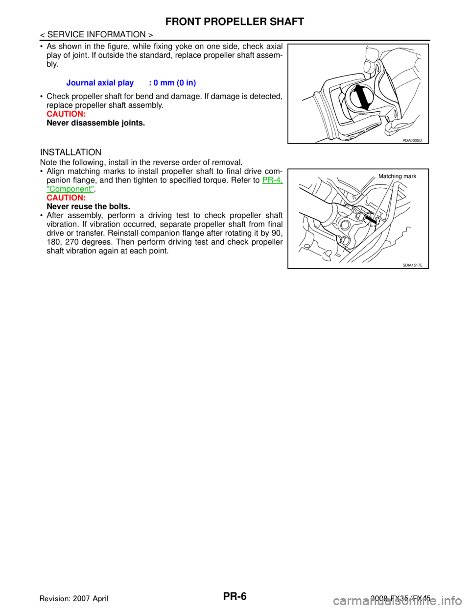INFINITI FX35 2008  Service Manual 
PR-6
< SERVICE INFORMATION >
FRONT PROPELLER SHAFT
 As shown in the figure, while fixing yoke on one side, check axialplay of joint. If outside the standard, replace propeller shaft assem-
bly. 
 C