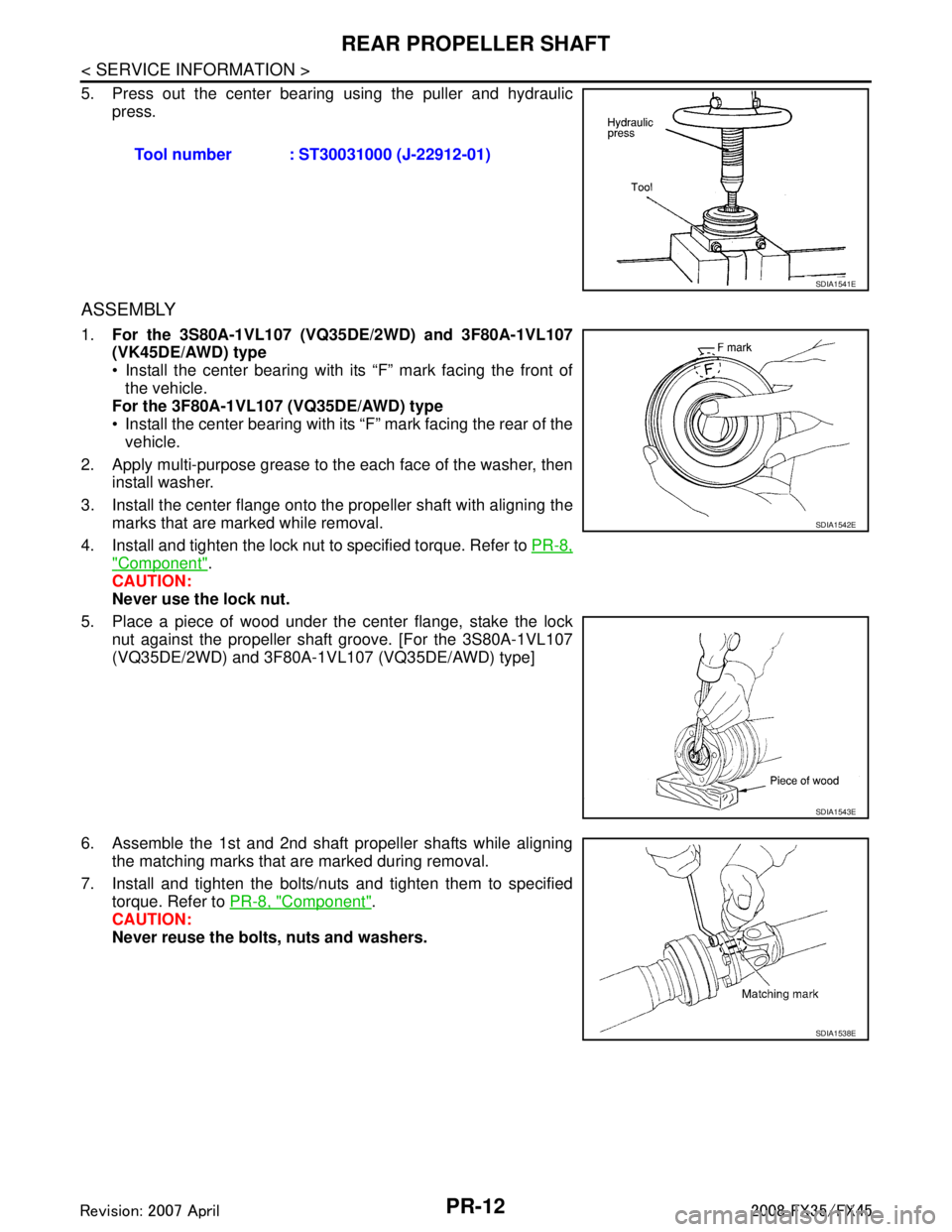 INFINITI FX35 2008 Service Manual
PR-12
< SERVICE INFORMATION >
REAR PROPELLER SHAFT
5. Press out the center bearing using the puller and hydraulic
press.
ASSEMBLY
1. For the 3S80A-1VL107 (VQ35DE/2WD) and 3F80A-1VL107
(VK45DE/AWD) ty INFINITI FX35 2008 Service Manual
PR-12
< SERVICE INFORMATION >
REAR PROPELLER SHAFT
5. Press out the center bearing using the puller and hydraulic
press.
ASSEMBLY
1. For the 3S80A-1VL107 (VQ35DE/2WD) and 3F80A-1VL107
(VK45DE/AWD) ty