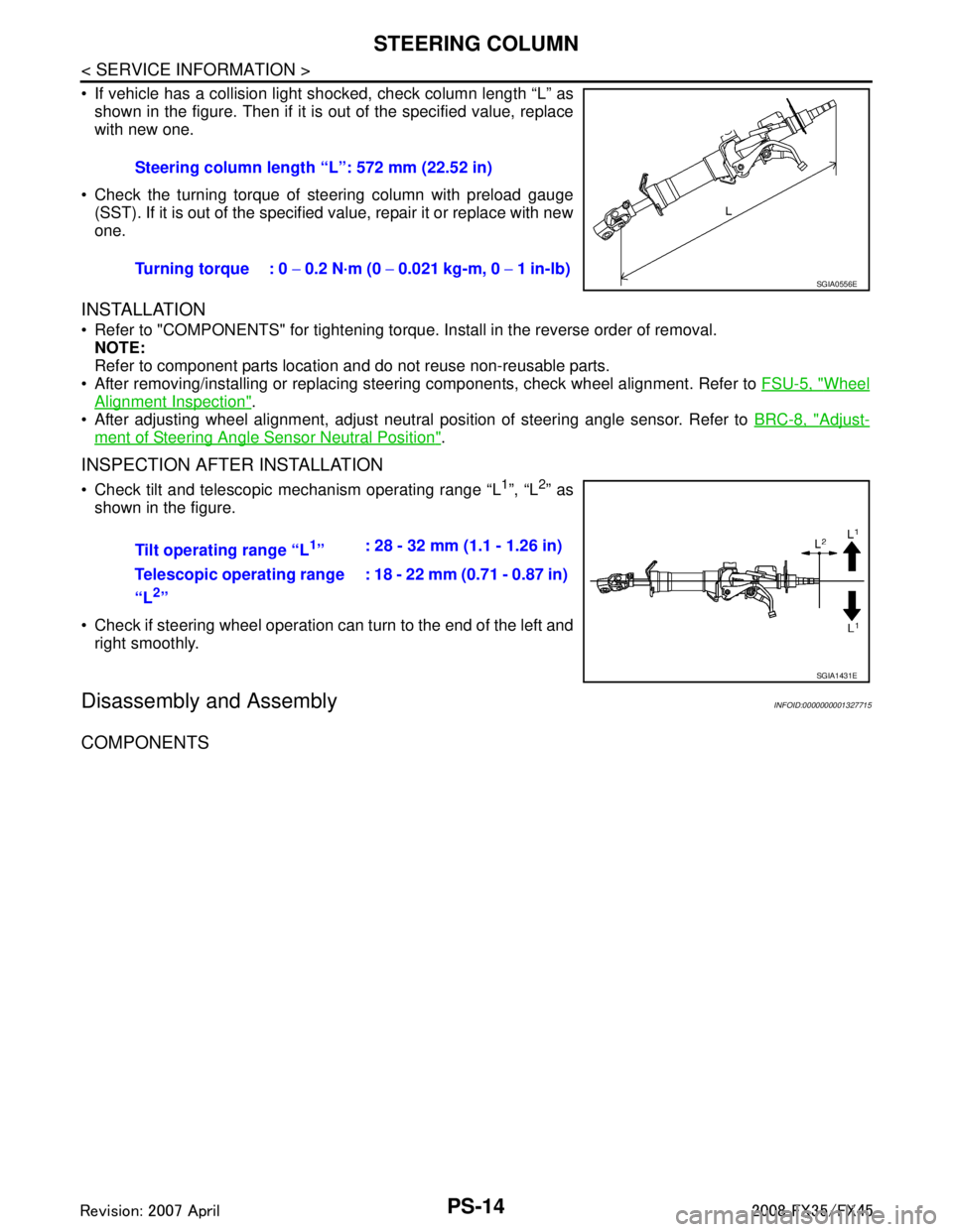 INFINITI FX35 2008 Service Manual
PS-14
< SERVICE INFORMATION >
STEERING COLUMN
If vehicle has a collision light shocked, check column length “L” as
shown in the figure. Then if it is out of the specified value, replace
with n INFINITI FX35 2008 Service Manual
PS-14
< SERVICE INFORMATION >
STEERING COLUMN
If vehicle has a collision light shocked, check column length “L” as
shown in the figure. Then if it is out of the specified value, replace
with n