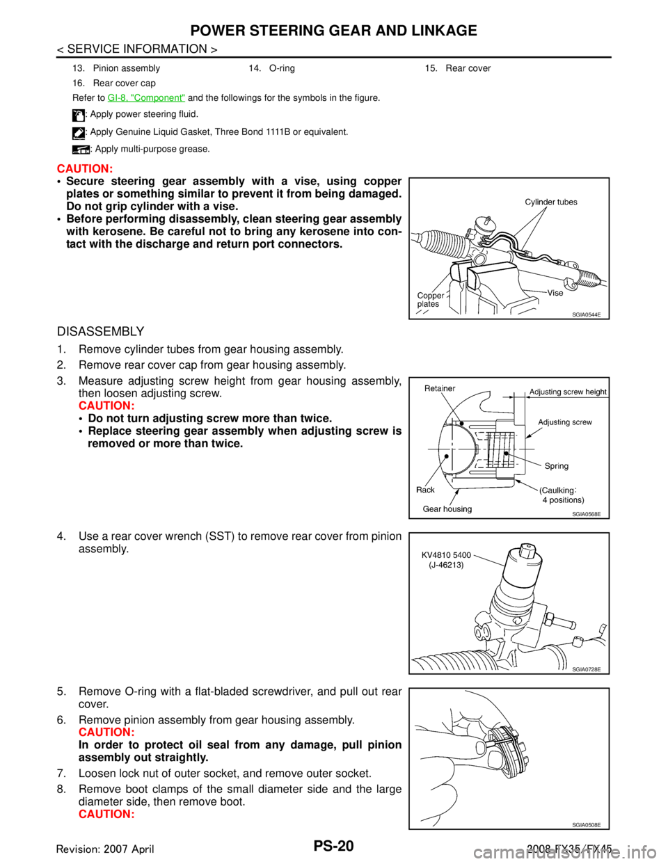 INFINITI FX35 2008 Service Manual
PS-20
< SERVICE INFORMATION >
POWER STEERING GEAR AND LINKAGE
CAUTION:
Secure steering gear assembly with a vise, using copperplates or something similar to prevent it from being damaged.
Do not gr INFINITI FX35 2008 Service Manual
PS-20
< SERVICE INFORMATION >
POWER STEERING GEAR AND LINKAGE
CAUTION:
Secure steering gear assembly with a vise, using copperplates or something similar to prevent it from being damaged.
Do not gr