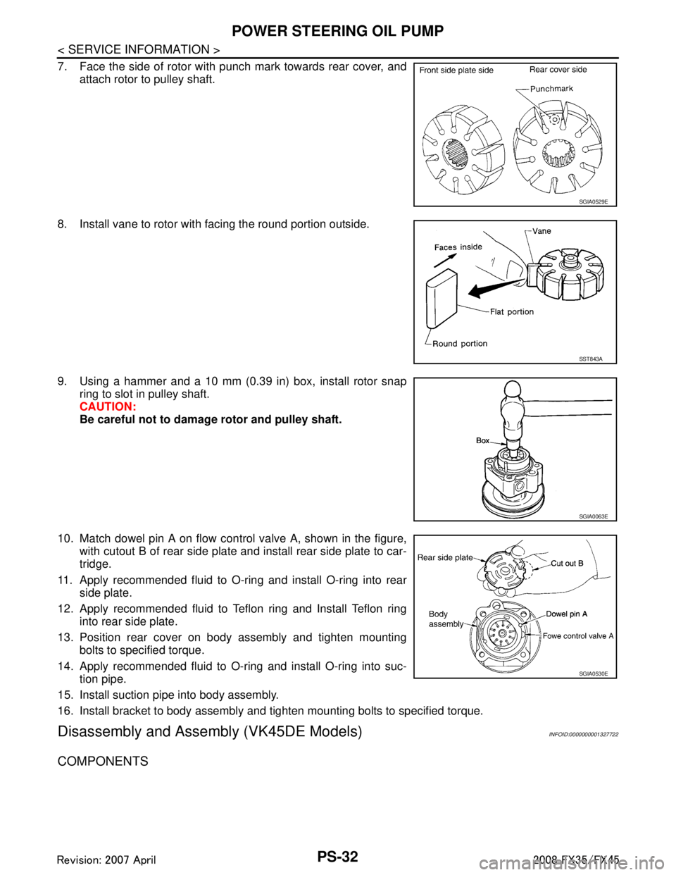 INFINITI FX35 2008 Service Manual
PS-32
< SERVICE INFORMATION >
POWER STEERING OIL PUMP
7. Face the side of rotor with punch mark towards rear cover, andattach rotor to pulley shaft.
8. Install vane to rotor with facing the round por INFINITI FX35 2008 Service Manual
PS-32
< SERVICE INFORMATION >
POWER STEERING OIL PUMP
7. Face the side of rotor with punch mark towards rear cover, andattach rotor to pulley shaft.
8. Install vane to rotor with facing the round por