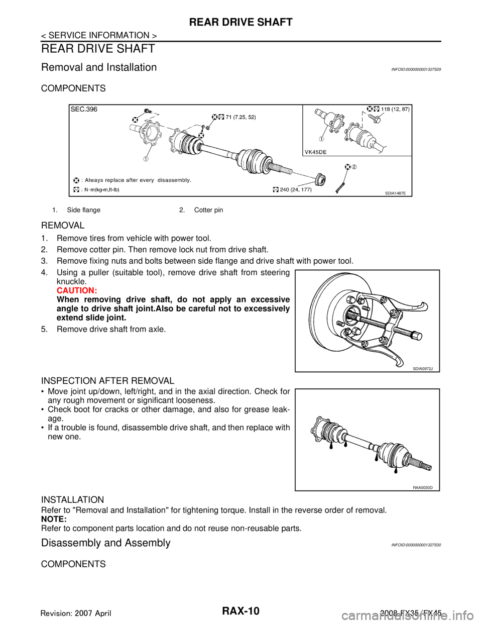 INFINITI FX35 2008 Service Manual
RAX-10
< SERVICE INFORMATION >
REAR DRIVE SHAFT
REAR DRIVE SHAFT
Removal and InstallationINFOID:0000000001327529
COMPONENTS
REMOVAL
1. Remove tires from vehicle with power tool.
2. Remove cotter pin. INFINITI FX35 2008 Service Manual
RAX-10
< SERVICE INFORMATION >
REAR DRIVE SHAFT
REAR DRIVE SHAFT
Removal and InstallationINFOID:0000000001327529
COMPONENTS
REMOVAL
1. Remove tires from vehicle with power tool.
2. Remove cotter pin.