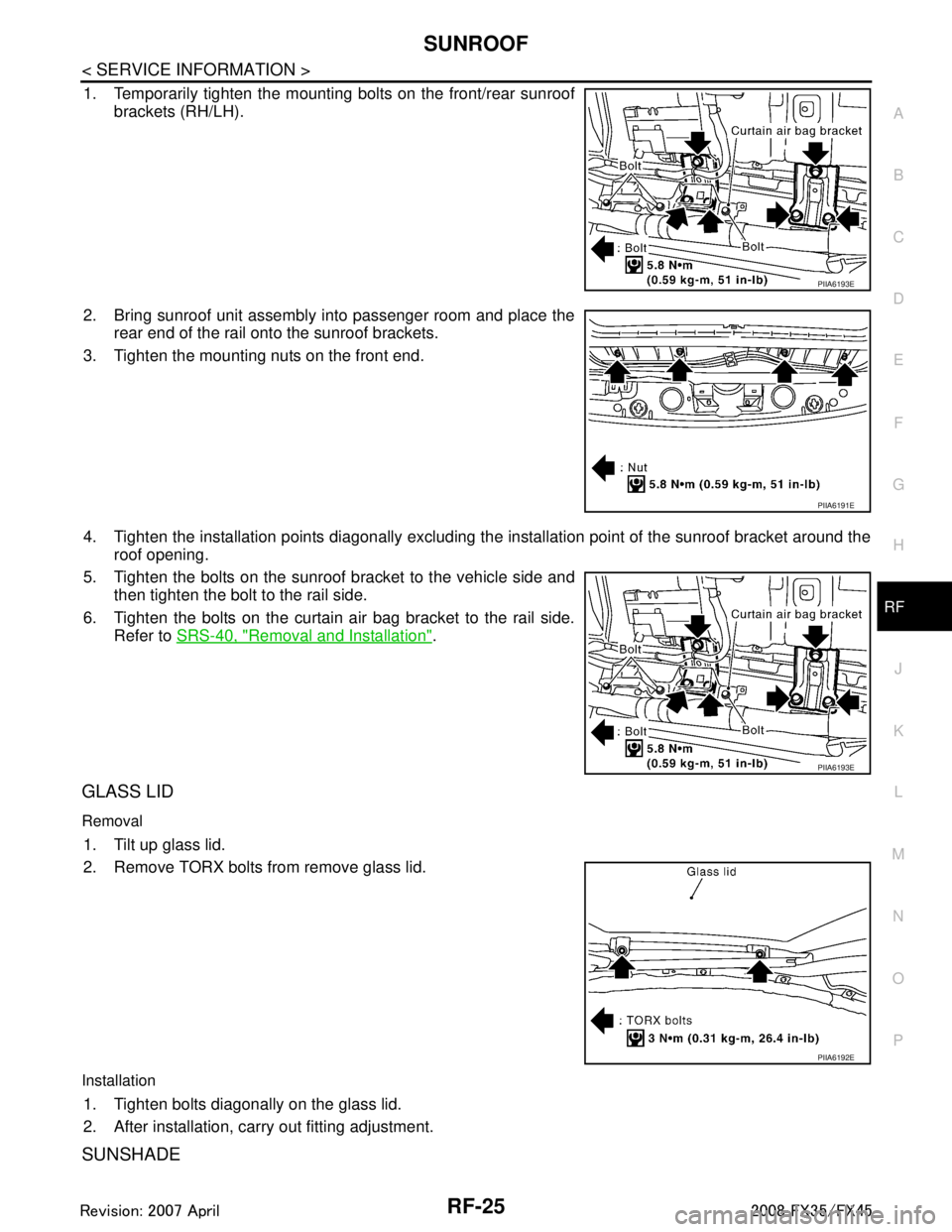 INFINITI FX35 2008 Service Manual
SUNROOFRF-25
< SERVICE INFORMATION >
C
DE
F
G H
J
K L
M A
B
RF
N
O P
1. Temporarily tighten the mounting bolts on the front/rear sunroof brackets (RH/LH).
2. Bring sunroof unit assembly into passenge INFINITI FX35 2008 Service Manual
SUNROOFRF-25
< SERVICE INFORMATION >
C
DE
F
G H
J
K L
M A
B
RF
N
O P
1. Temporarily tighten the mounting bolts on the front/rear sunroof brackets (RH/LH).
2. Bring sunroof unit assembly into passenge