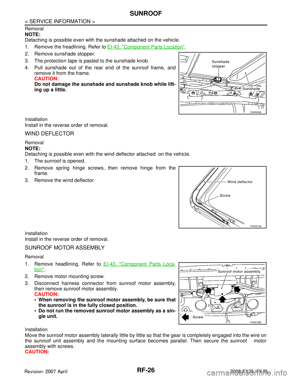INFINITI FX35 2008 Service Manual
RF-26
< SERVICE INFORMATION >
SUNROOF
Removal
NOTE:
Detaching is possible even with the sunshade attached on the vehicle.
1. Remove the headlining. Refer to EI-43, "
Component Parts Location".
2. Rem INFINITI FX35 2008 Service Manual
RF-26
< SERVICE INFORMATION >
SUNROOF
Removal
NOTE:
Detaching is possible even with the sunshade attached on the vehicle.
1. Remove the headlining. Refer to EI-43, "
Component Parts Location".
2. Rem