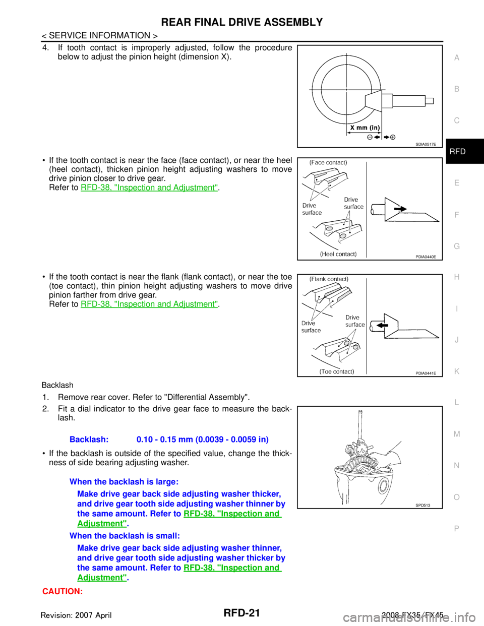 INFINITI FX35 2008  Service Manual 
REAR FINAL DRIVE ASSEMBLYRFD-21
< SERVICE INFORMATION >
CEF
G H
I
J
K L
M A
B
RFD
N
O P
4. If tooth contact is improperly  adjusted, follow the procedure
below to adjust the pinion height (dimension 