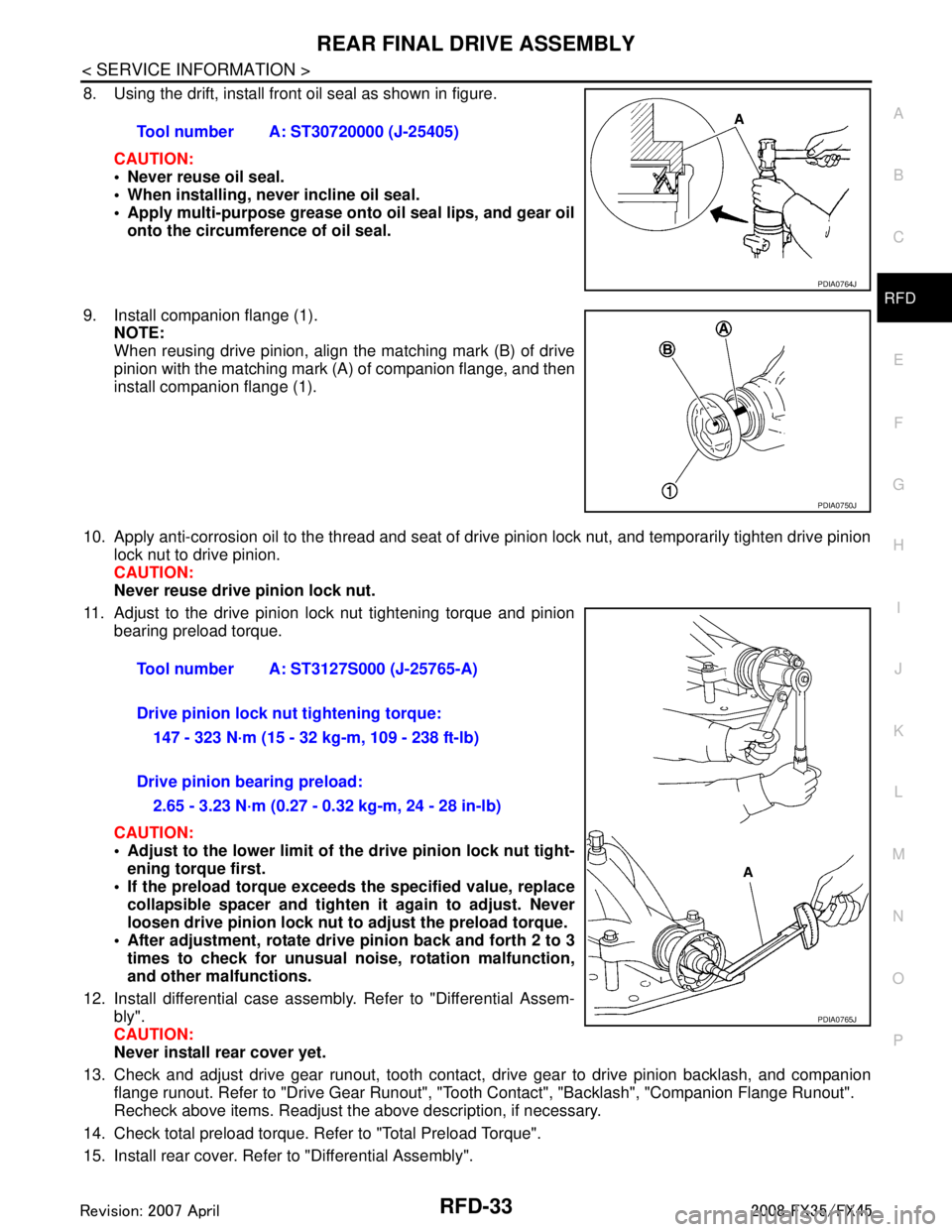 INFINITI FX35 2008  Service Manual 
REAR FINAL DRIVE ASSEMBLYRFD-33
< SERVICE INFORMATION >
CEF
G H
I
J
K L
M A
B
RFD
N
O P
8. Using the drift, install front oil seal as shown in figure.
CAUTION:
 Never reuse oil seal.
 When installi