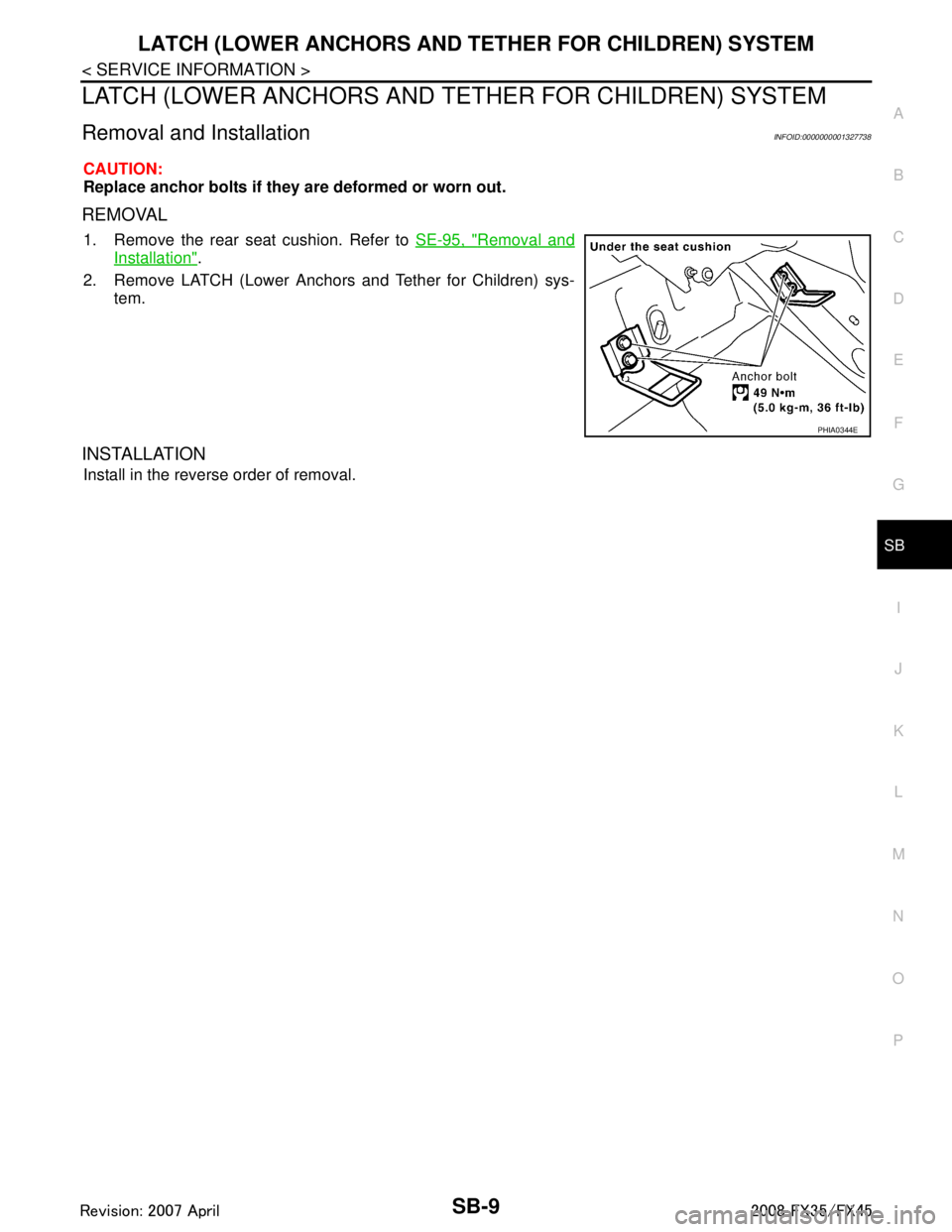 INFINITI FX35 2008  Service Manual 
LATCH (LOWER ANCHORS AND TETHER FOR CHILDREN) SYSTEMSB-9
< SERVICE INFORMATION >
C
DE
F
G
I
J
K L
M A
B
SB
N
O P
LATCH (LOWER ANCHORS AND  TETHER FOR CHILDREN) SYSTEM
Removal and InstallationINFOID:0