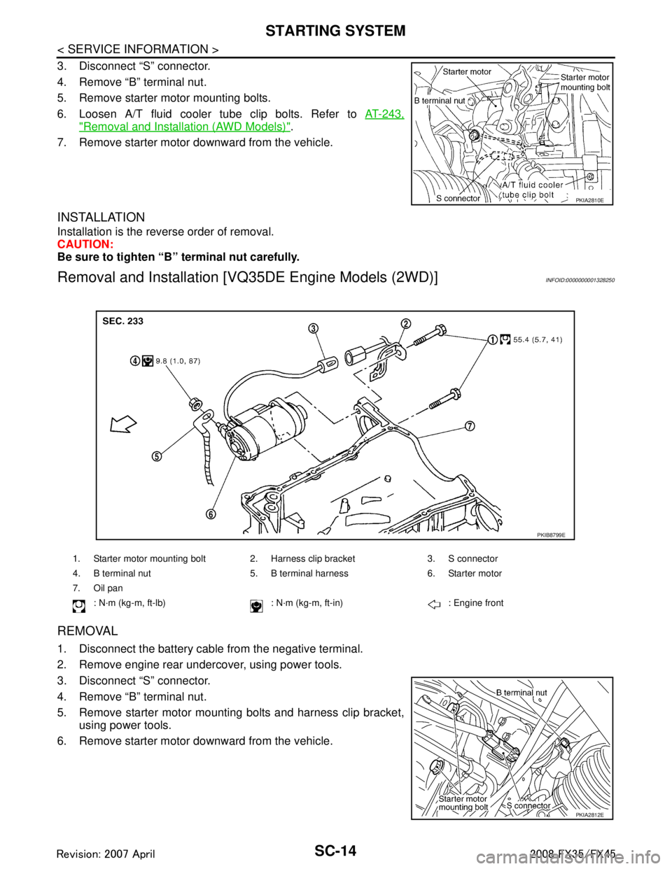 INFINITI FX35 2008 Service Manual
SC-14
< SERVICE INFORMATION >
STARTING SYSTEM
3. Disconnect “S” connector.
4. Remove “B” terminal nut.
5. Remove starter motor mounting bolts.
6. Loosen A/T fluid cooler tube clip bolts. Refe INFINITI FX35 2008 Service Manual
SC-14
< SERVICE INFORMATION >
STARTING SYSTEM
3. Disconnect “S” connector.
4. Remove “B” terminal nut.
5. Remove starter motor mounting bolts.
6. Loosen A/T fluid cooler tube clip bolts. Refe