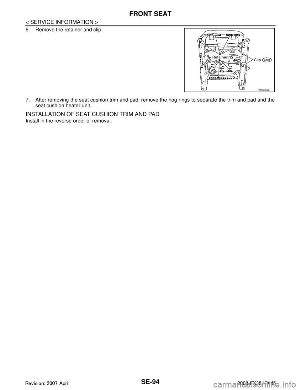 INFINITI FX35 2008  Service Manual 
SE-94
< SERVICE INFORMATION >
FRONT SEAT
6. Remove the retainer and clip.
7. After removing the seat cushion trim and pad, remove the hog rings to separate the trim and pad and theseat cushion heater