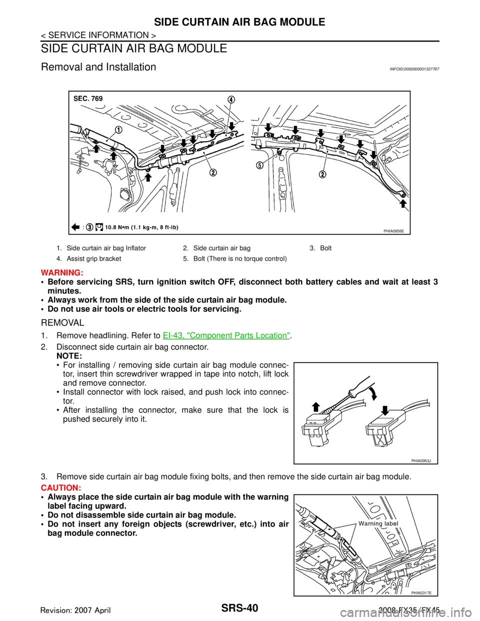 INFINITI FX35 2008 Service Manual
SRS-40
< SERVICE INFORMATION >
SIDE CURTAIN AIR BAG MODULE
SIDE CURTAIN AIR BAG MODULE
Removal and InstallationINFOID:0000000001327767
WARNING:
Before servicing SRS, turn ignition switch OFF, disco INFINITI FX35 2008 Service Manual
SRS-40
< SERVICE INFORMATION >
SIDE CURTAIN AIR BAG MODULE
SIDE CURTAIN AIR BAG MODULE
Removal and InstallationINFOID:0000000001327767
WARNING:
Before servicing SRS, turn ignition switch OFF, disco