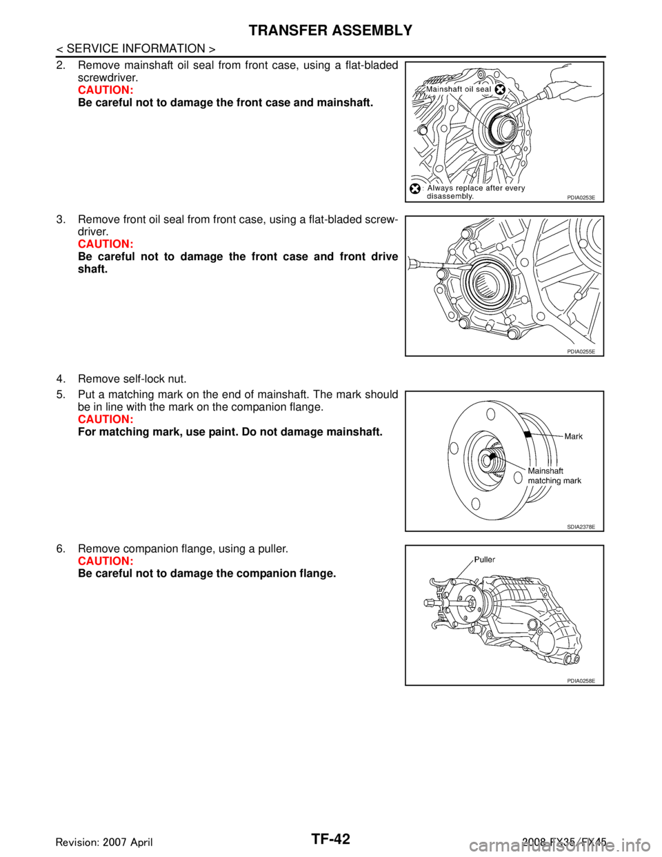 INFINITI FX35 2008  Service Manual 
TF-42
< SERVICE INFORMATION >
TRANSFER ASSEMBLY
2. Remove mainshaft oil seal from front case, using a flat-bladedscrewdriver.
CAUTION:
Be careful not to damage the front case and mainshaft.
3. Remove