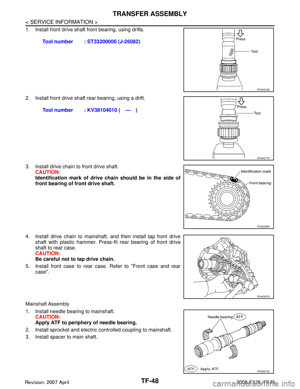 INFINITI FX35 2008 Service Manual
TF-48
< SERVICE INFORMATION >
TRANSFER ASSEMBLY
1. Install front drive shaft front bearing, using drifts.
2. Install front drive shaft rear bearing, using a drift.
3. Install drive chain to front dri INFINITI FX35 2008 Service Manual
TF-48
< SERVICE INFORMATION >
TRANSFER ASSEMBLY
1. Install front drive shaft front bearing, using drifts.
2. Install front drive shaft rear bearing, using a drift.
3. Install drive chain to front dri