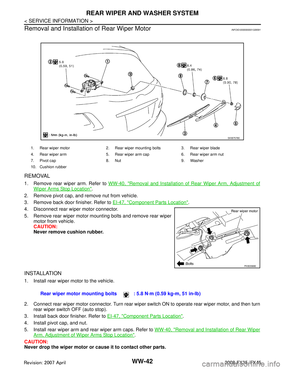 INFINITI FX35 2008 Service Manual
WW-42
< SERVICE INFORMATION >
REAR WIPER AND WASHER SYSTEM
Removal and Installation of Rear Wiper Motor
INFOID:0000000001328591
REMOVAL
1. Remove rear wiper arm. Refer to WW-40, "Removal and Install INFINITI FX35 2008 Service Manual
WW-42
< SERVICE INFORMATION >
REAR WIPER AND WASHER SYSTEM
Removal and Installation of Rear Wiper Motor
INFOID:0000000001328591
REMOVAL
1. Remove rear wiper arm. Refer to WW-40, "Removal and Install