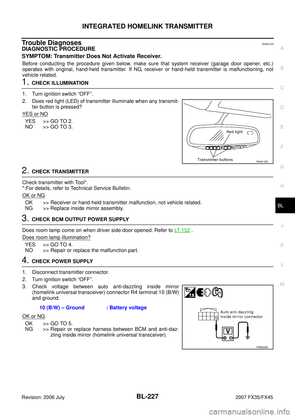INFINITI FX35 2007 Service Manual INTEGRATED HOMELINK TRANSMITTER BL-227
C
D E
F
G H
J
K L
M A
B
BL
Revision: 2006 July 2007 FX35/FX45
Trouble DiagnosesNIS001Q5
DIAGNOSTIC PROCEDURE
SYMPTOM: Transmitter Does Not Activate INFINITI FX35 2007 Service Manual INTEGRATED HOMELINK TRANSMITTER BL-227
C
D E
F
G H
J
K L
M A
B
BL
Revision: 2006 July 2007 FX35/FX45
Trouble DiagnosesNIS001Q5
DIAGNOSTIC PROCEDURE
SYMPTOM: Transmitter Does Not Activate
