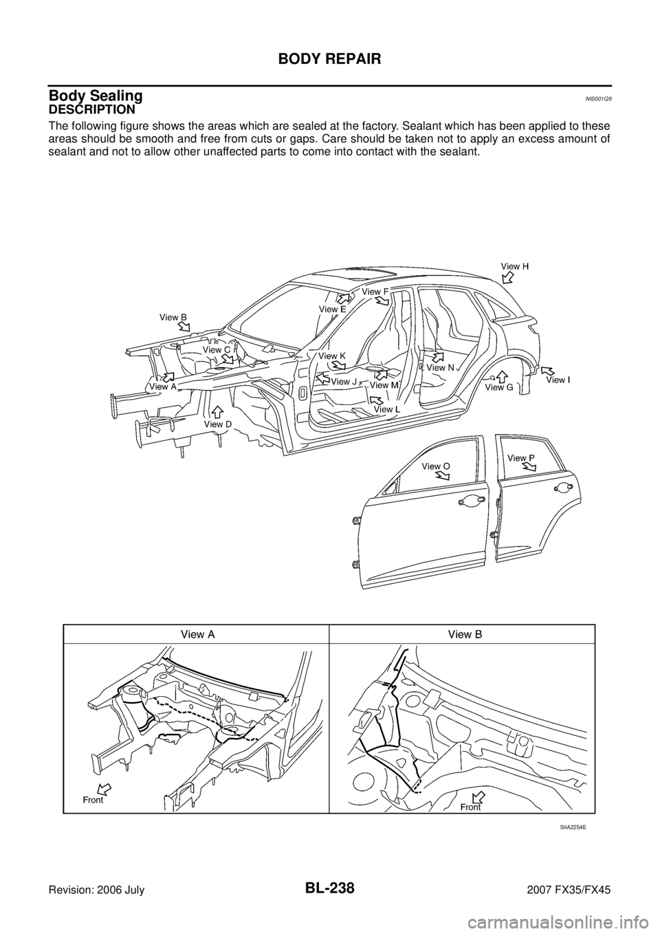 INFINITI FX35 2007  Service Manual BL-238
BODY REPAIR
Revision: 2006 July 2007 FX35/FX45
Body SealingNIS001Q9
DESCRIPTION
The following figure shows the areas which are sealed at the factory. Sealant which has been applied to these 
ar