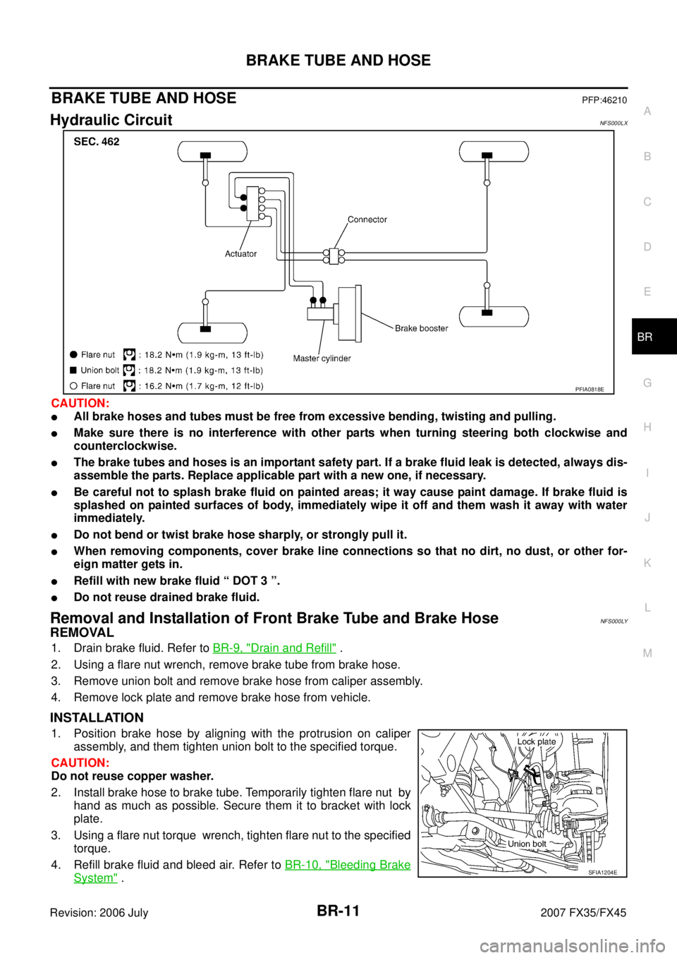 INFINITI FX35 2007  Service Manual BRAKE TUBE AND HOSE BR-11
C 
D  E 
G  H 
I 
J 
K  L 
M  A 
B
BR 
Revision: 2006 July  2007 FX35/FX45
BRAKE TUBE AND HOSEPFP:46210
Hydraulic CircuitNFS000LX
CAUTION:
All brake hoses and tubes must be 