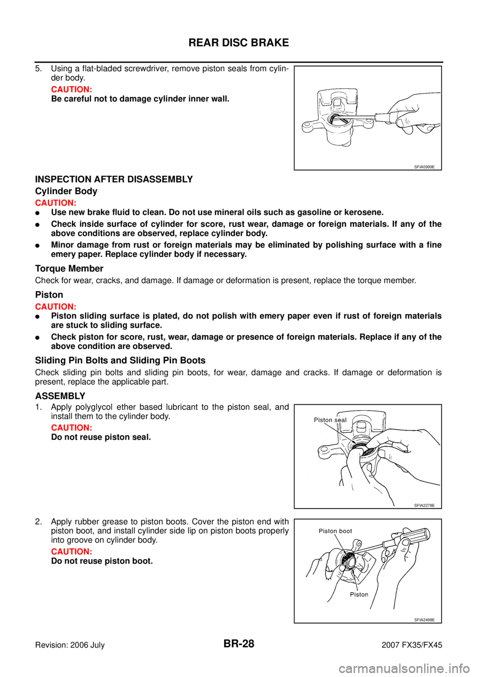 INFINITI FX35 2007  Service Manual BR-28
REAR DISC BRAKE
Revision: 2006 July 2007 FX35/FX45
5. Using a flat-bladed screwdriver, remove piston seals from cylin- 
der body. 
CAUTION: 
Be careful not to damage cylinder inner wall.
INSPECT